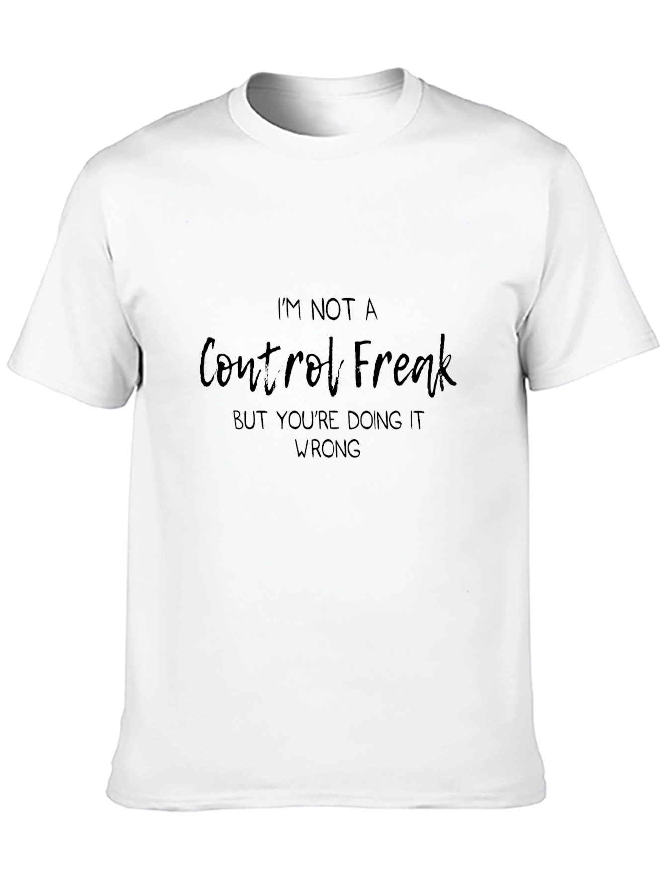 Im Not A Control Freak T-Shirt