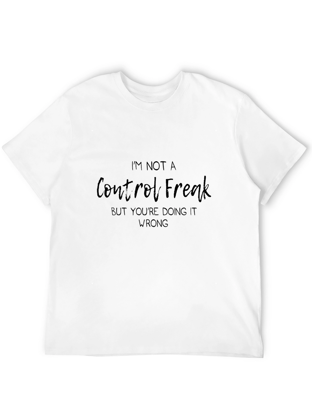 Im Not A Control Freak T-Shirt