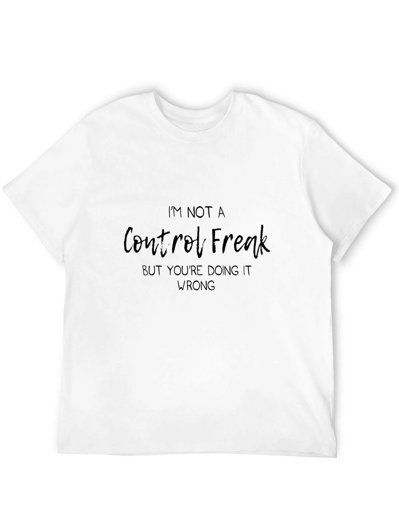 Im Not A Control Freak T-Shirt
