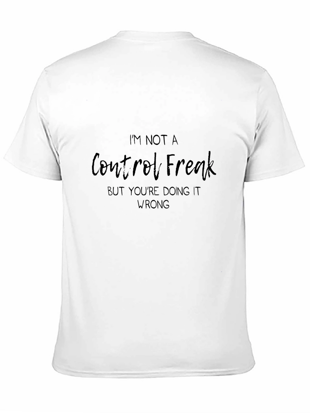 Im Not A Control Freak T-Shirt