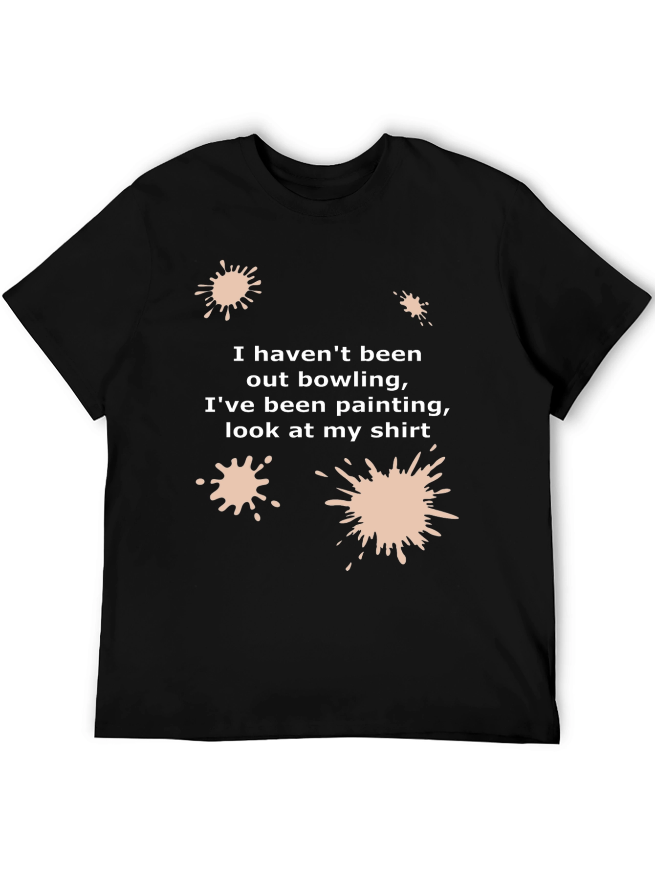 Funny Painter T-Shirt: I Havent Been Bowling