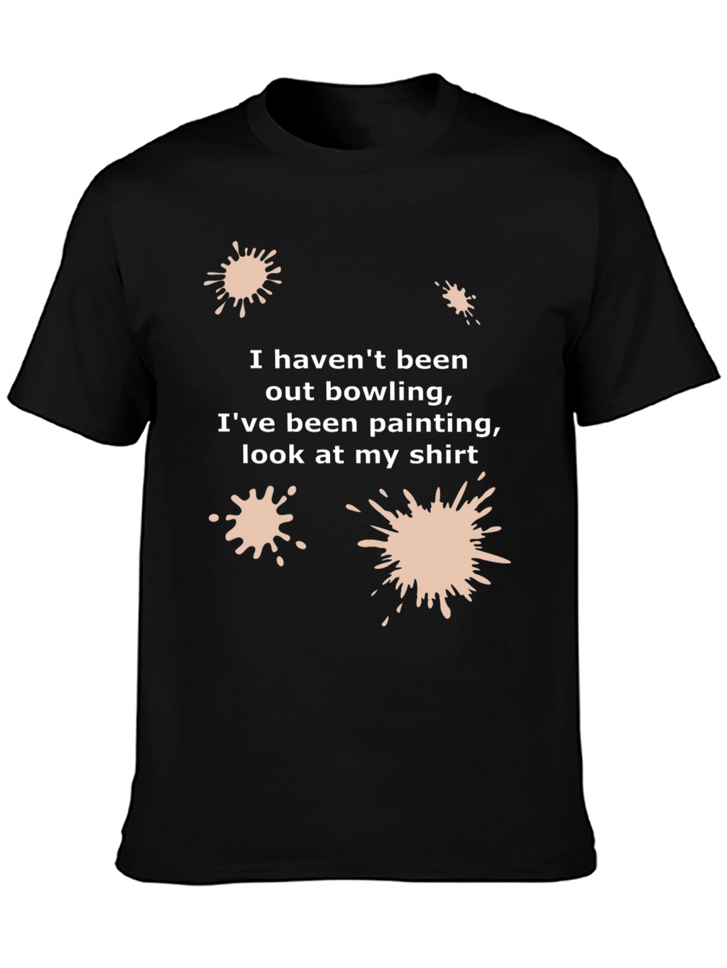 Funny Painter T-Shirt: I Havent Been Bowling