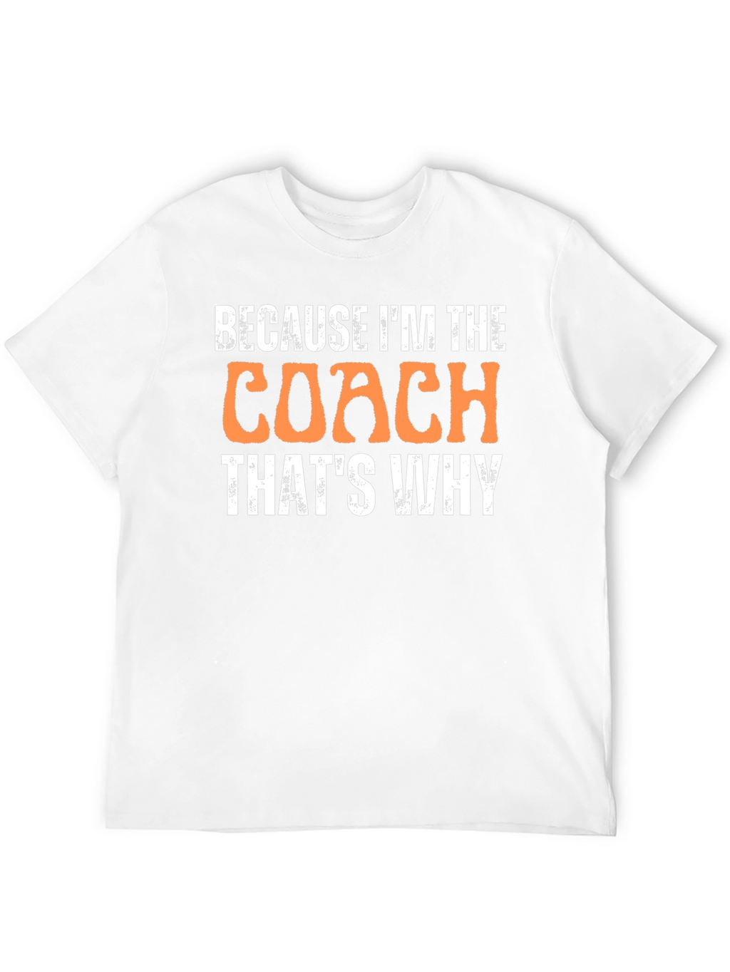 Because Im The Coach Thats Why T-Shirt