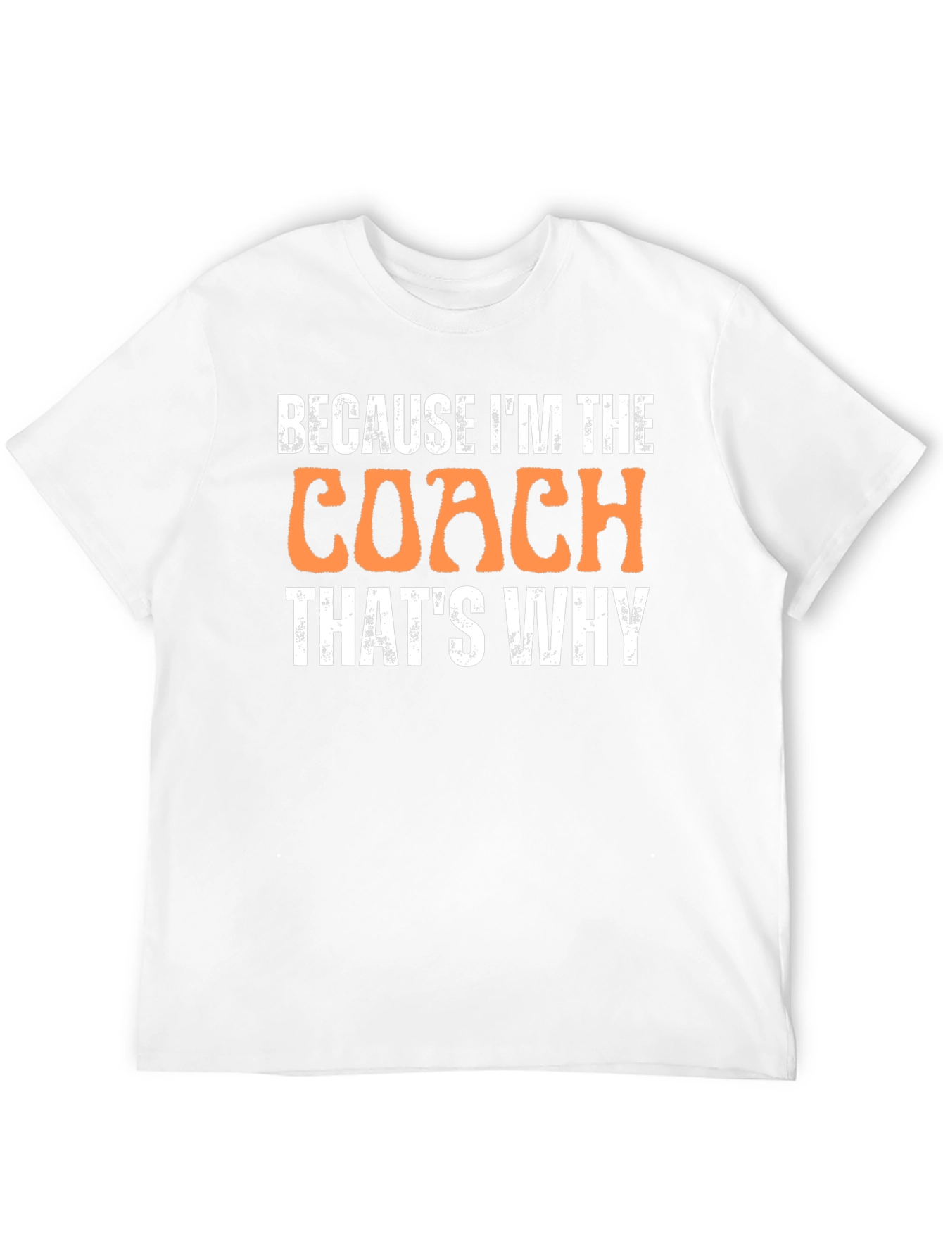 Because Im The Coach Thats Why T-Shirt