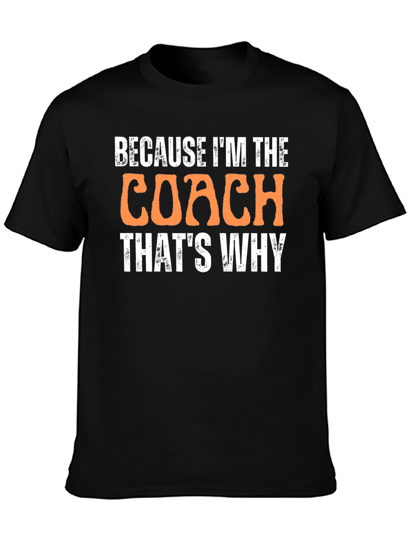 Because Im The Coach Thats Why T-Shirt
