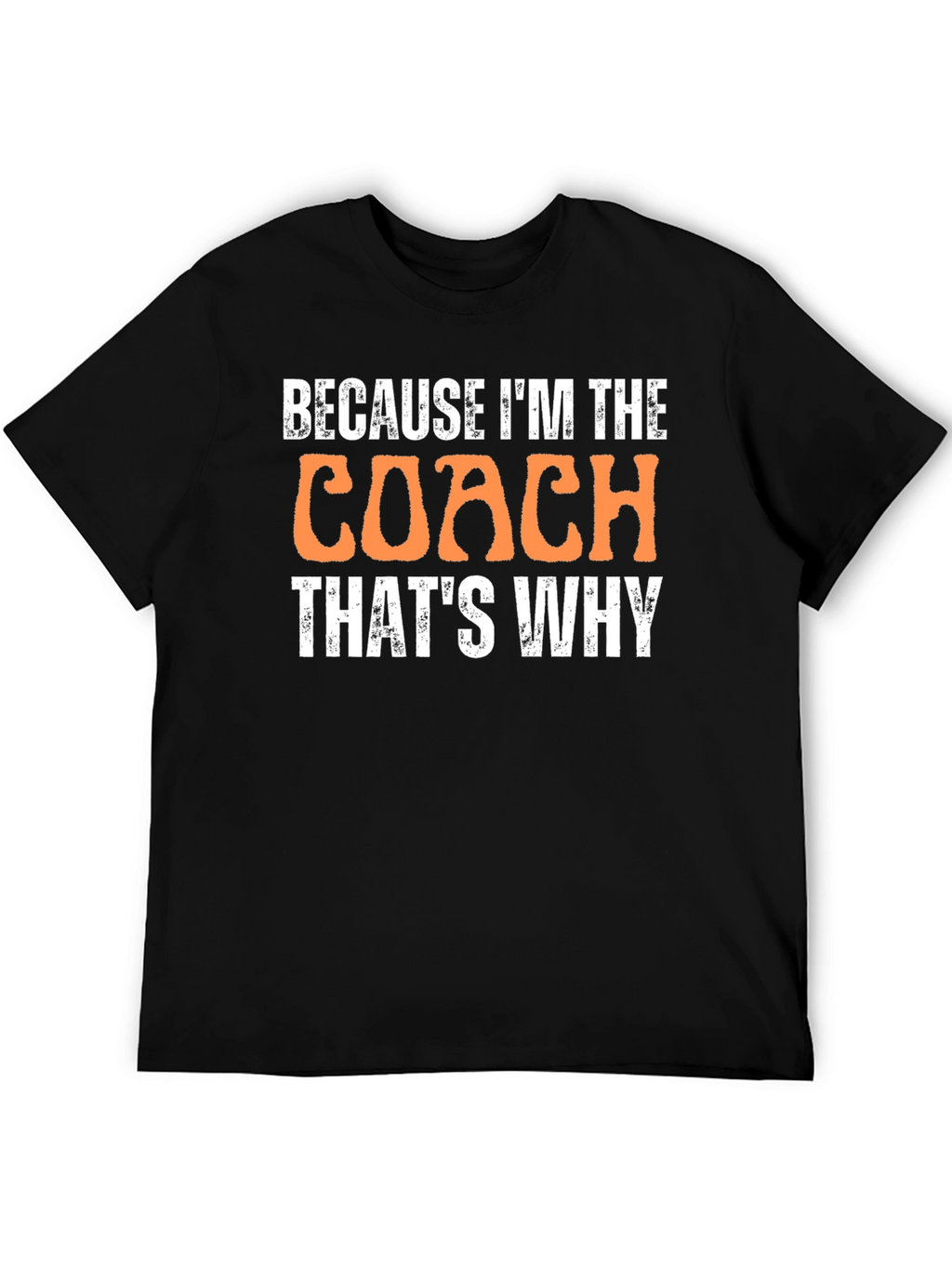 Because Im The Coach Thats Why T-Shirt