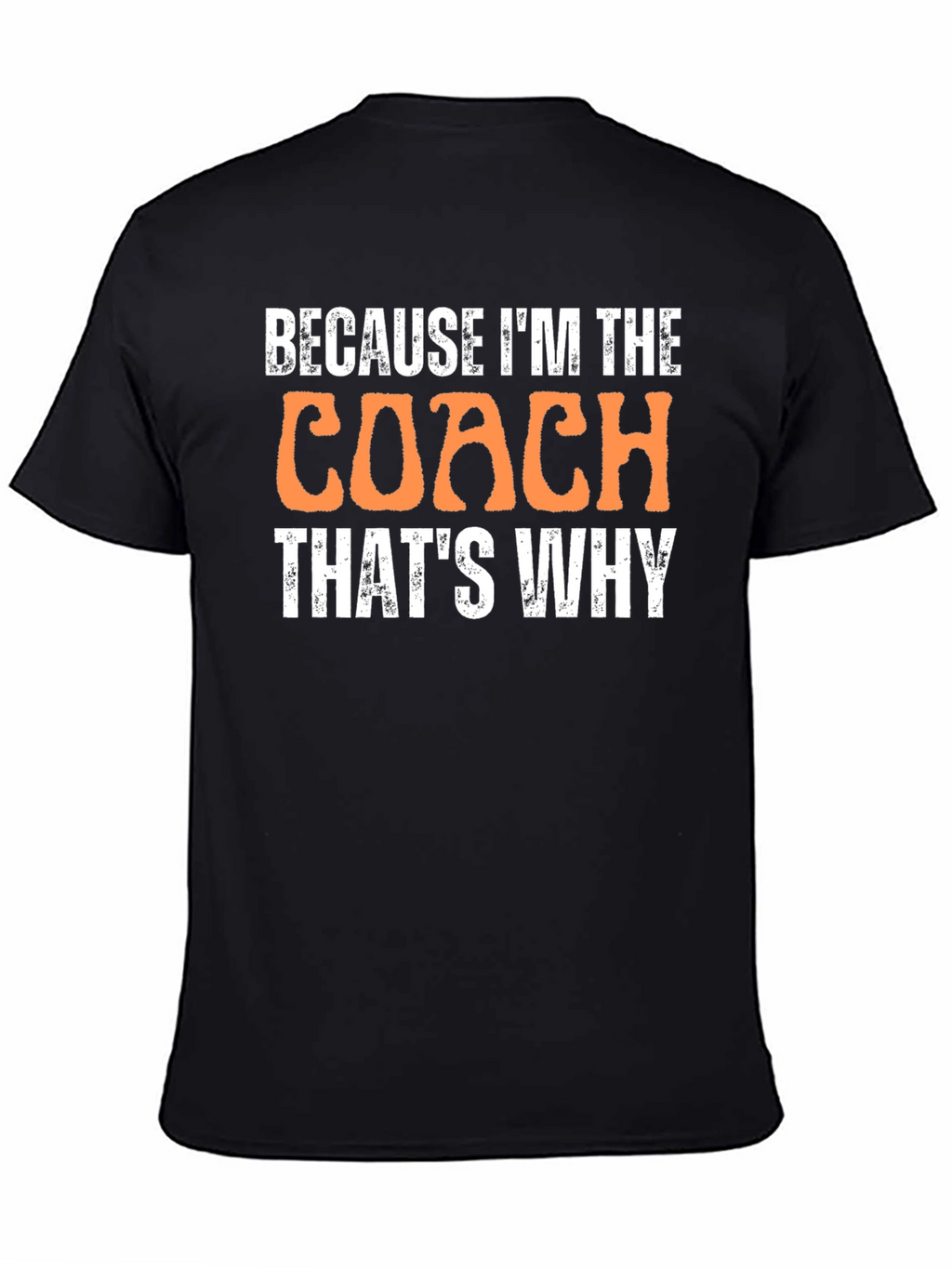 Because Im The Coach Thats Why T-Shirt