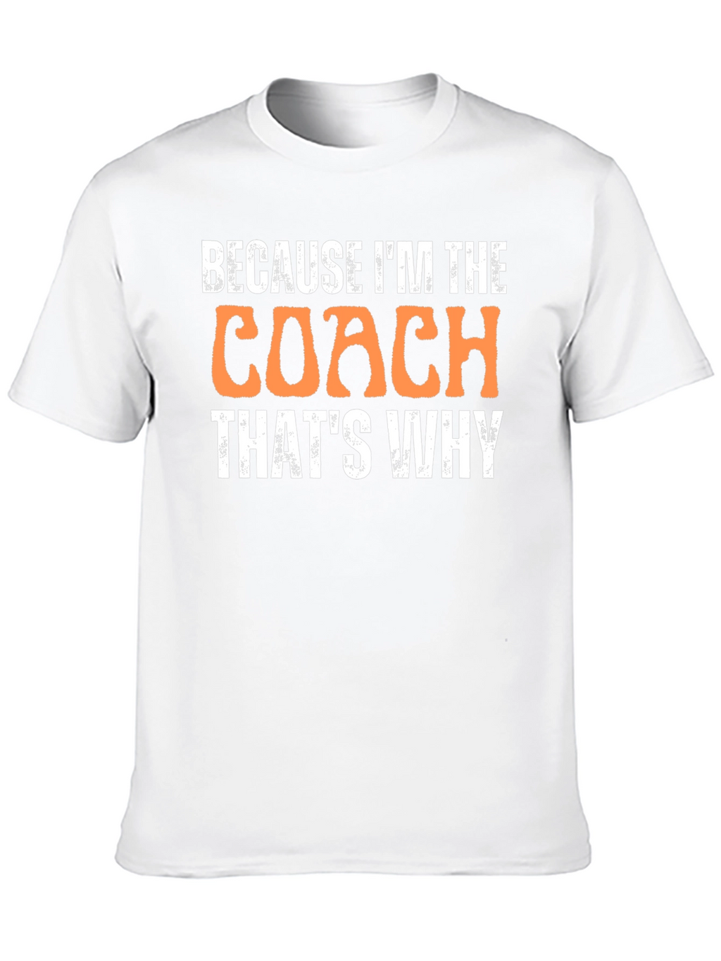 Because Im The Coach Thats Why T-Shirt