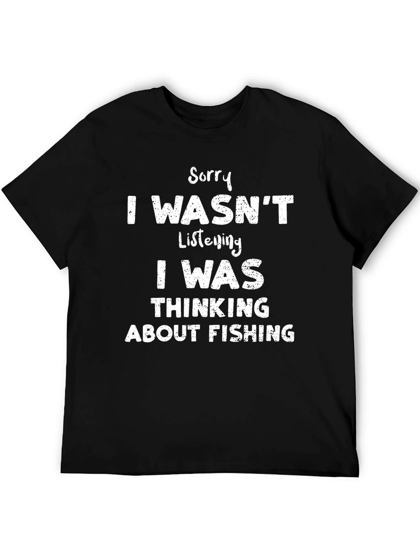 Fishing Humor T-Shirt: Sorry I Wasnt Listening