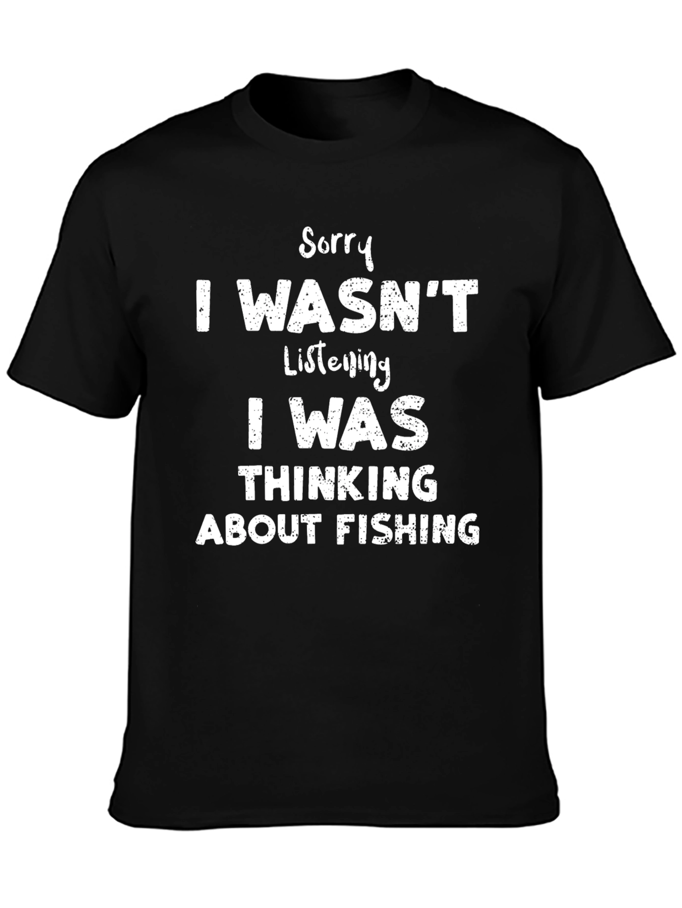 Fishing Humor T-Shirt: Sorry I Wasnt Listening