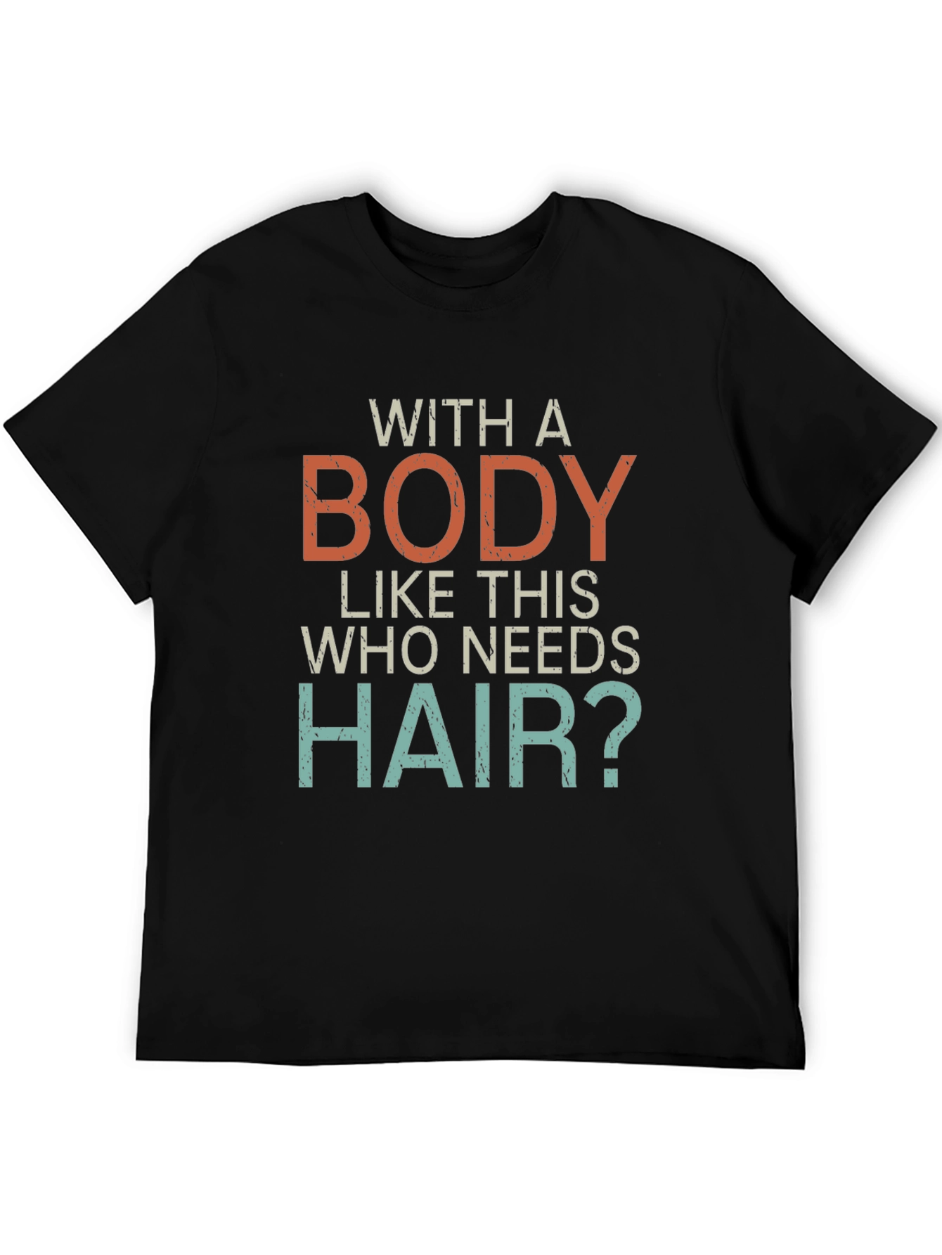 Funny Bald Guy T-Shirt - With a Body Like This Who Needs Hair?