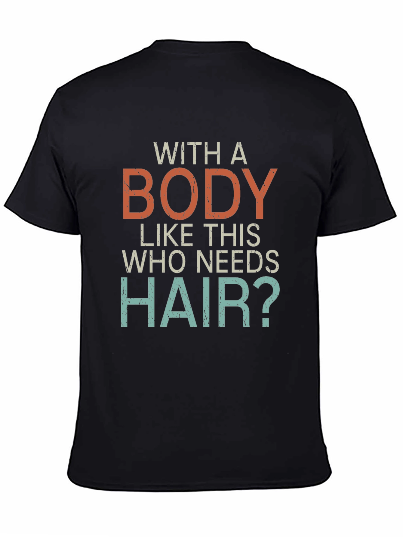 Funny Bald Guy T-Shirt - With a Body Like This Who Needs Hair?