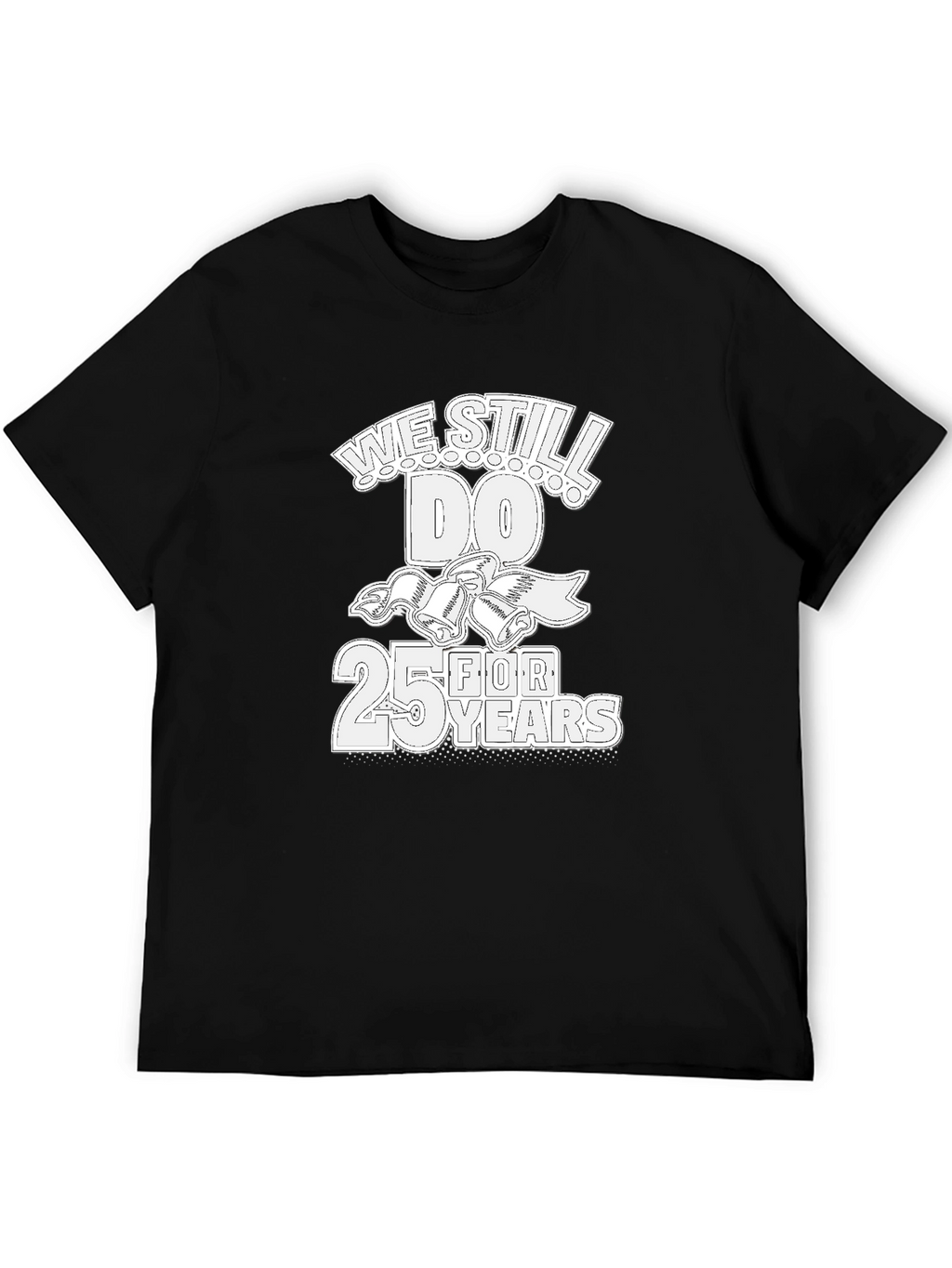 25th Anniversary T-Shirt: We Still Do!