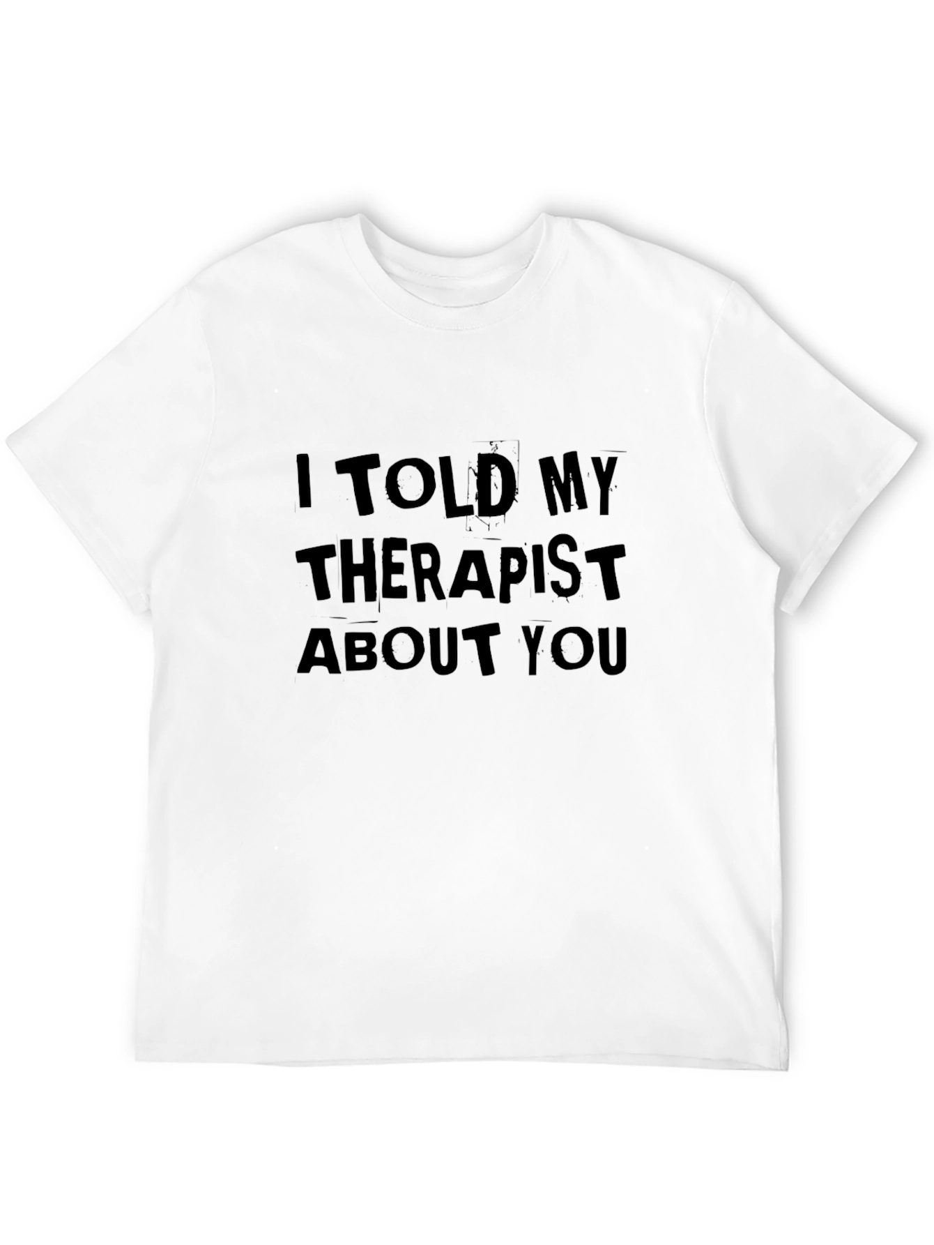 I Told My Therapist About You Tee