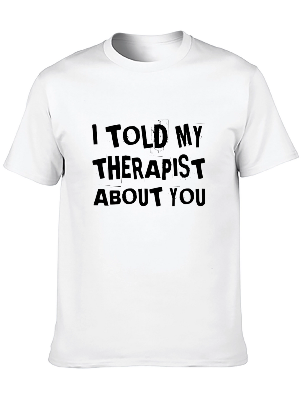 I Told My Therapist About You Tee