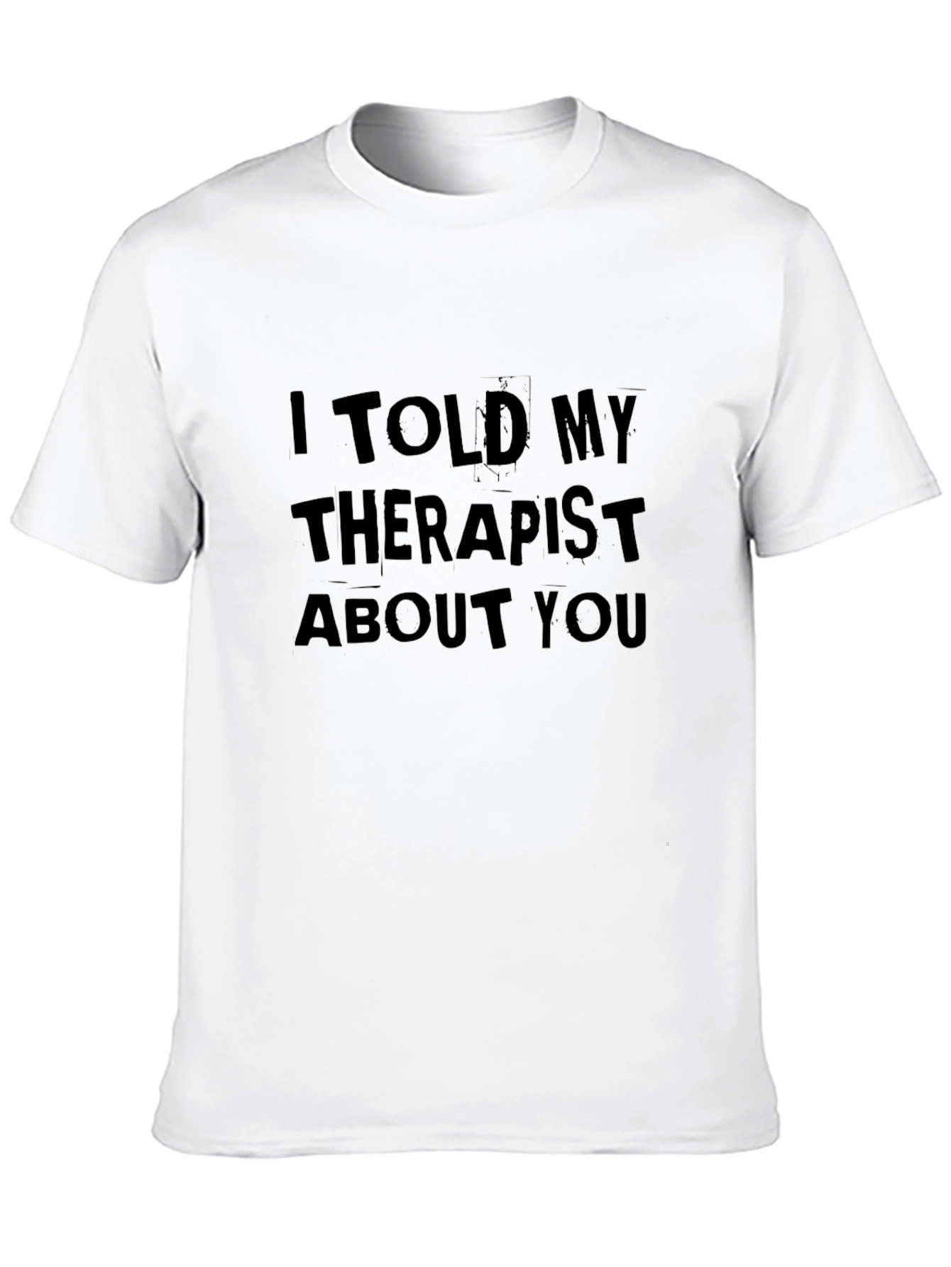 I Told My Therapist About You Tee