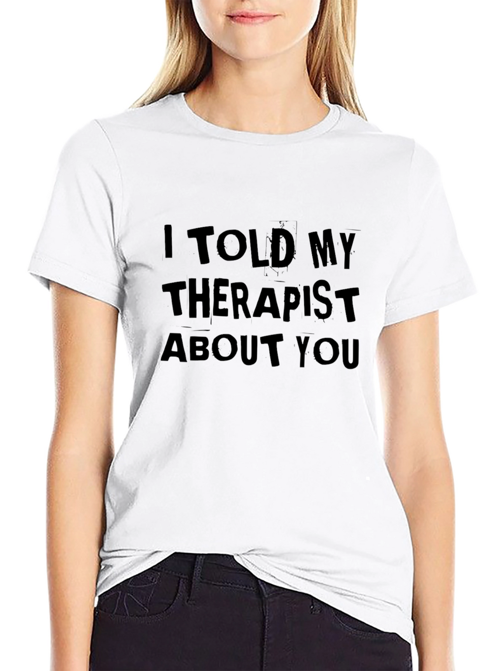 I Told My Therapist About You Tee