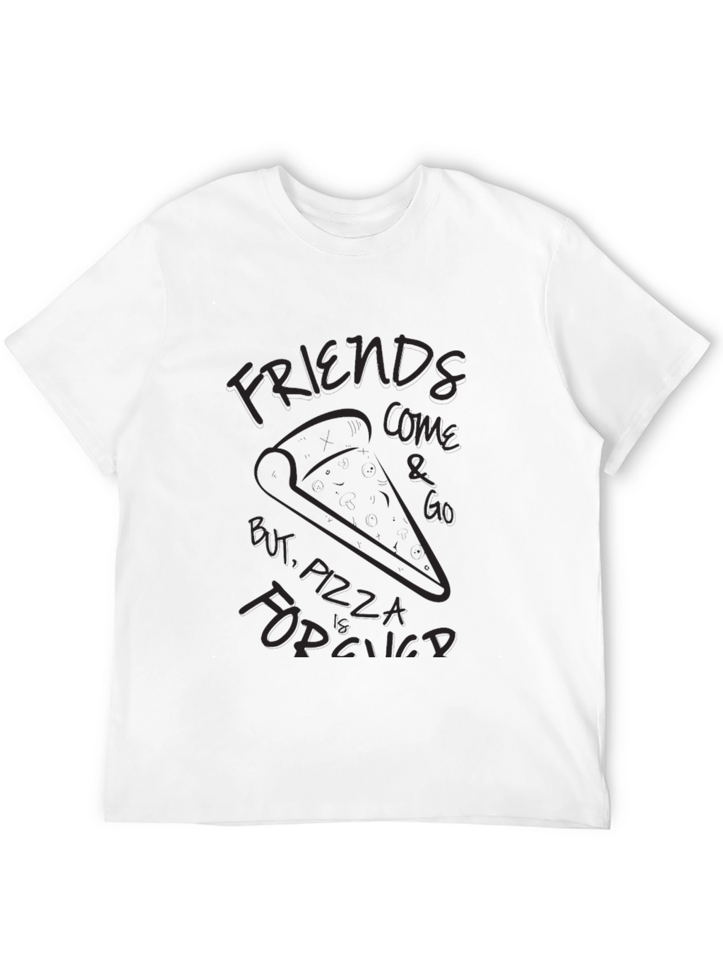 Friends Come and Go Pizza is Forever T-Shirt