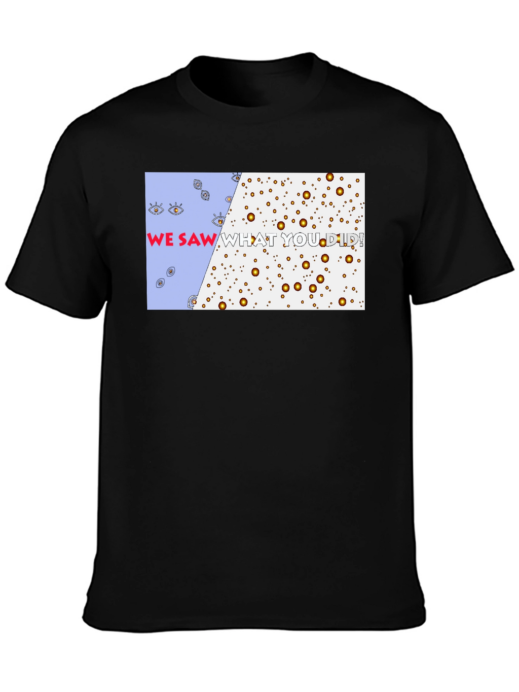 We Saw What You Did T-Shirt - Graphic Tee