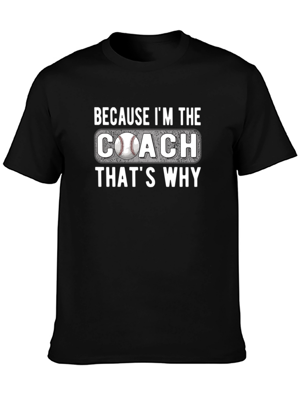 Because Im The Coach T-Shirt