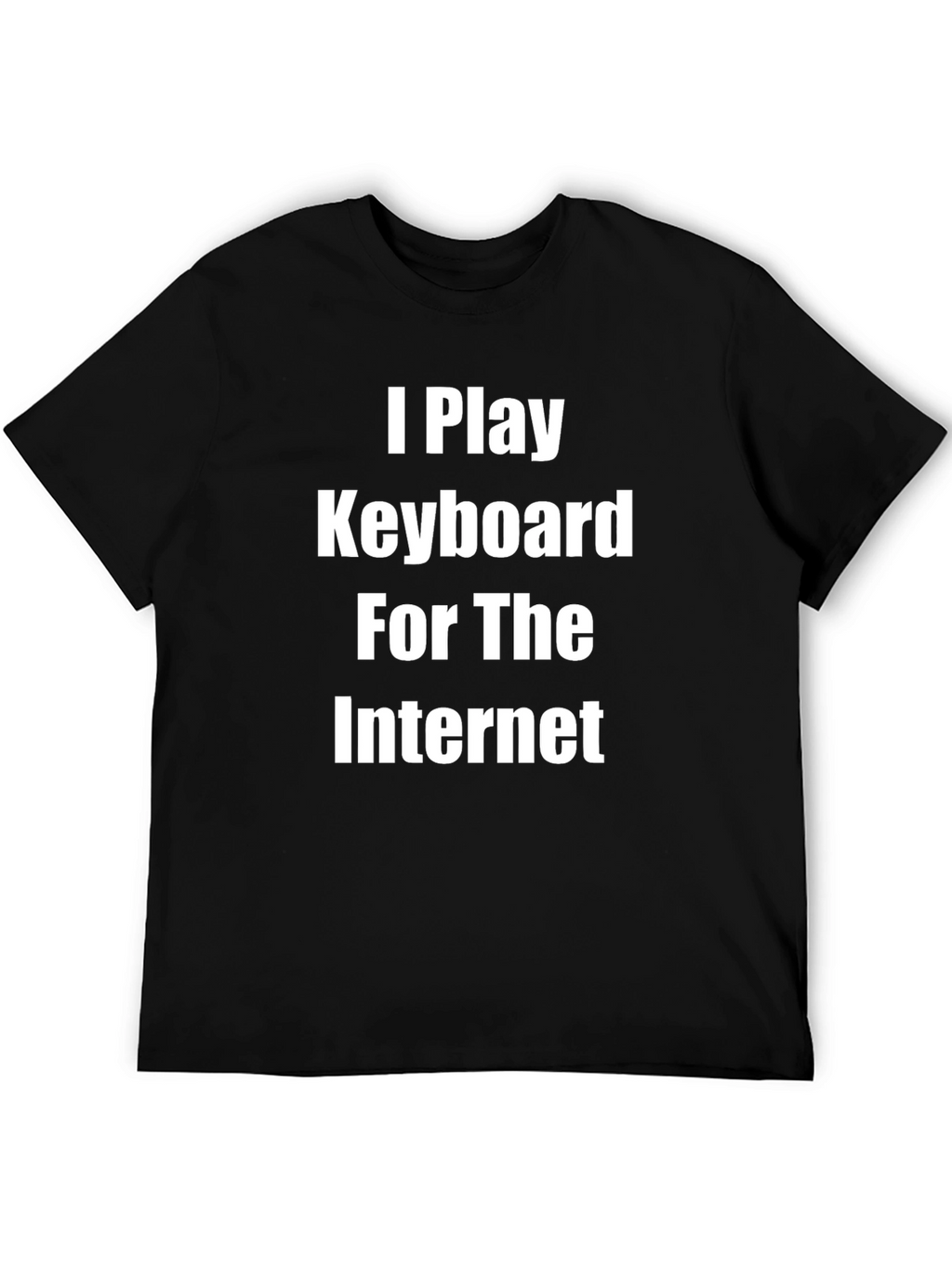 I Play Keyboard for the Internet Black T-Shirt