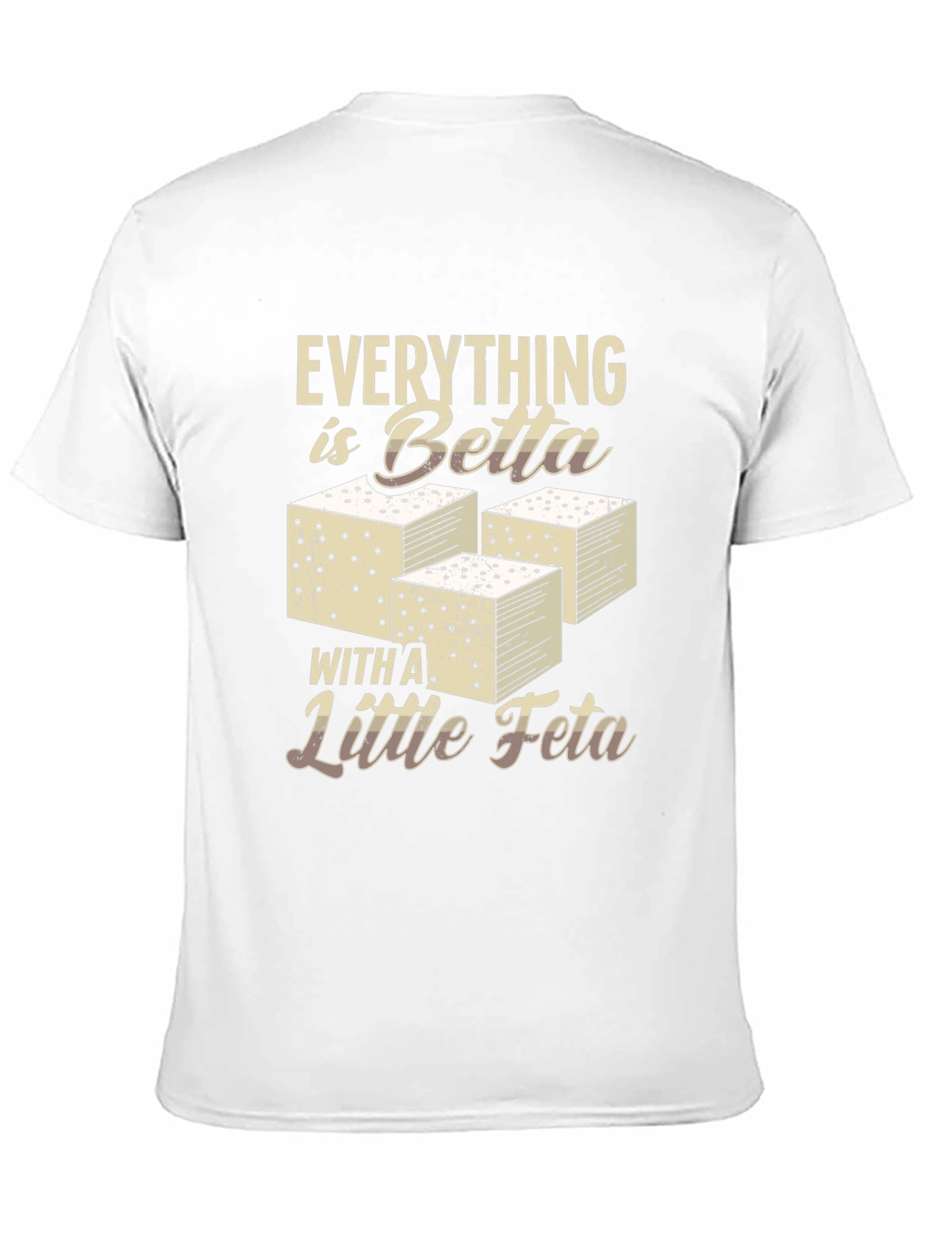 Everything is Betta with Feta T-Shirt