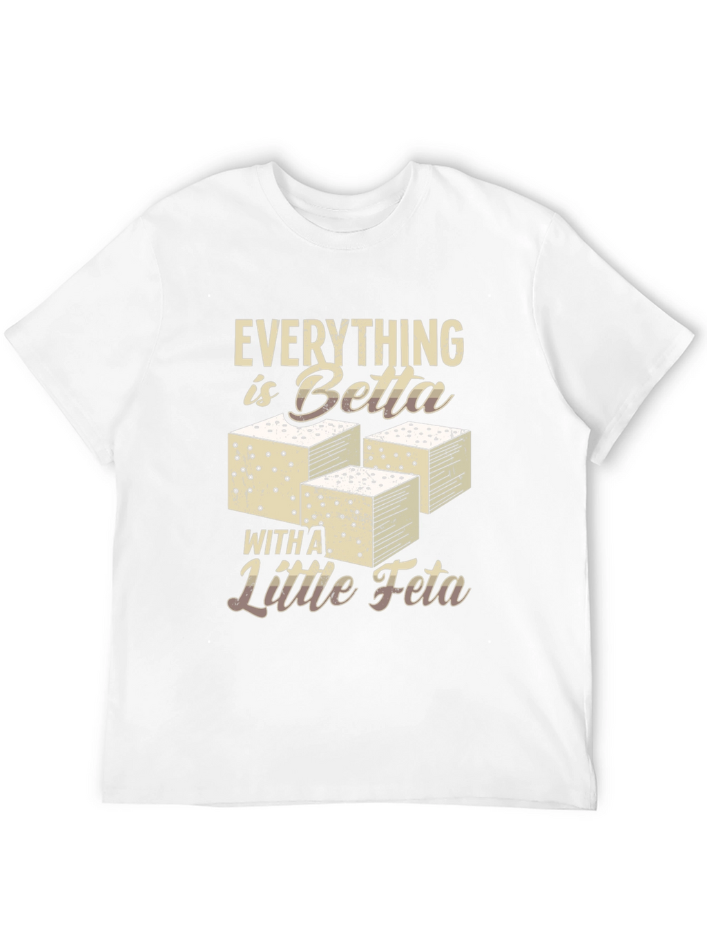 Everything is Betta with Feta T-Shirt