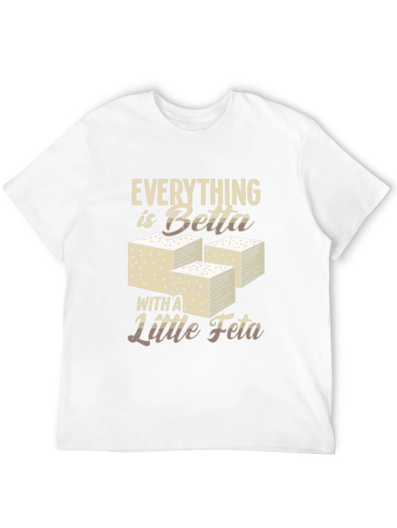 Everything is Betta with Feta T-Shirt