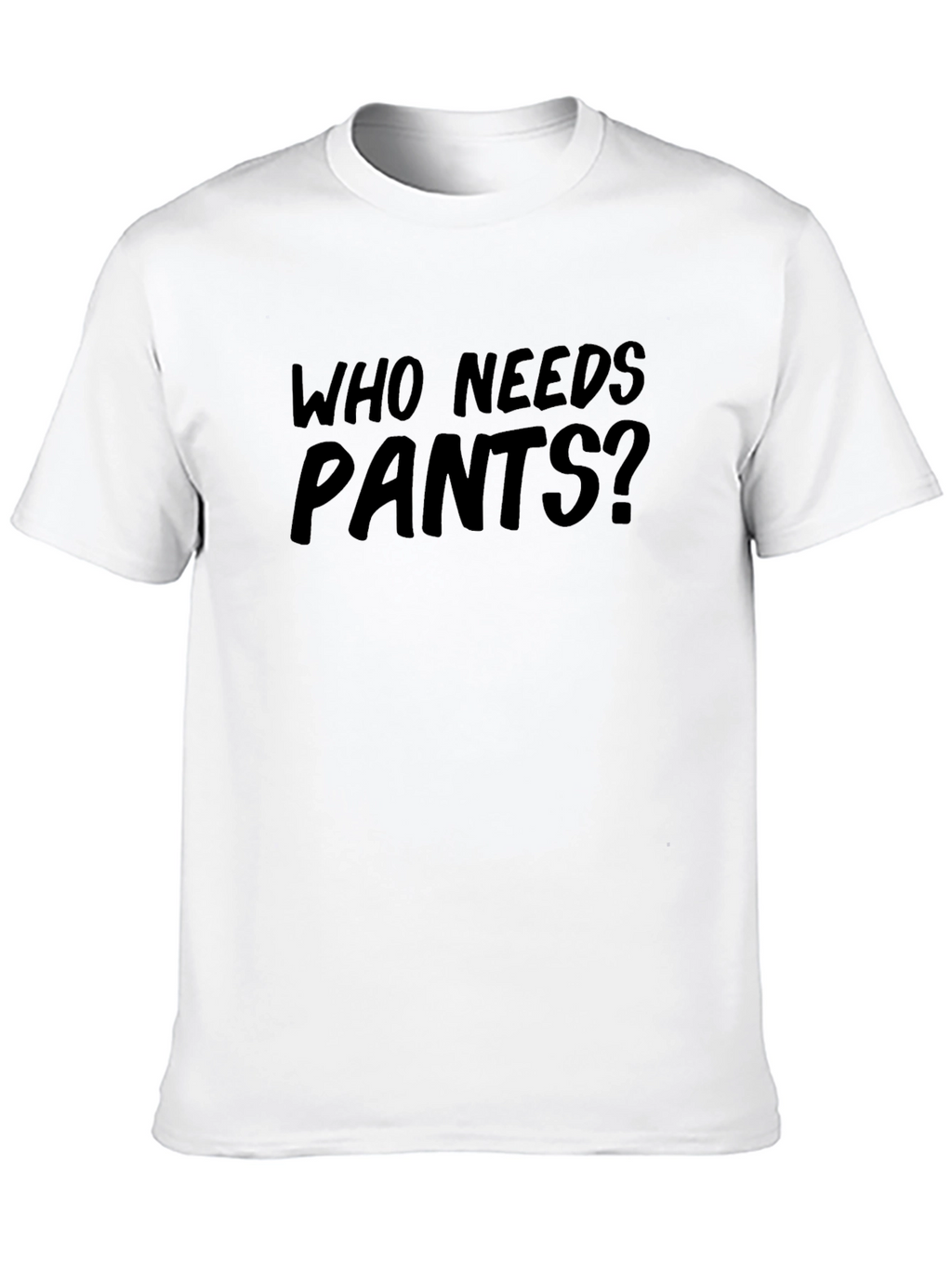 Who Needs Pants? Funny Graphic Tee