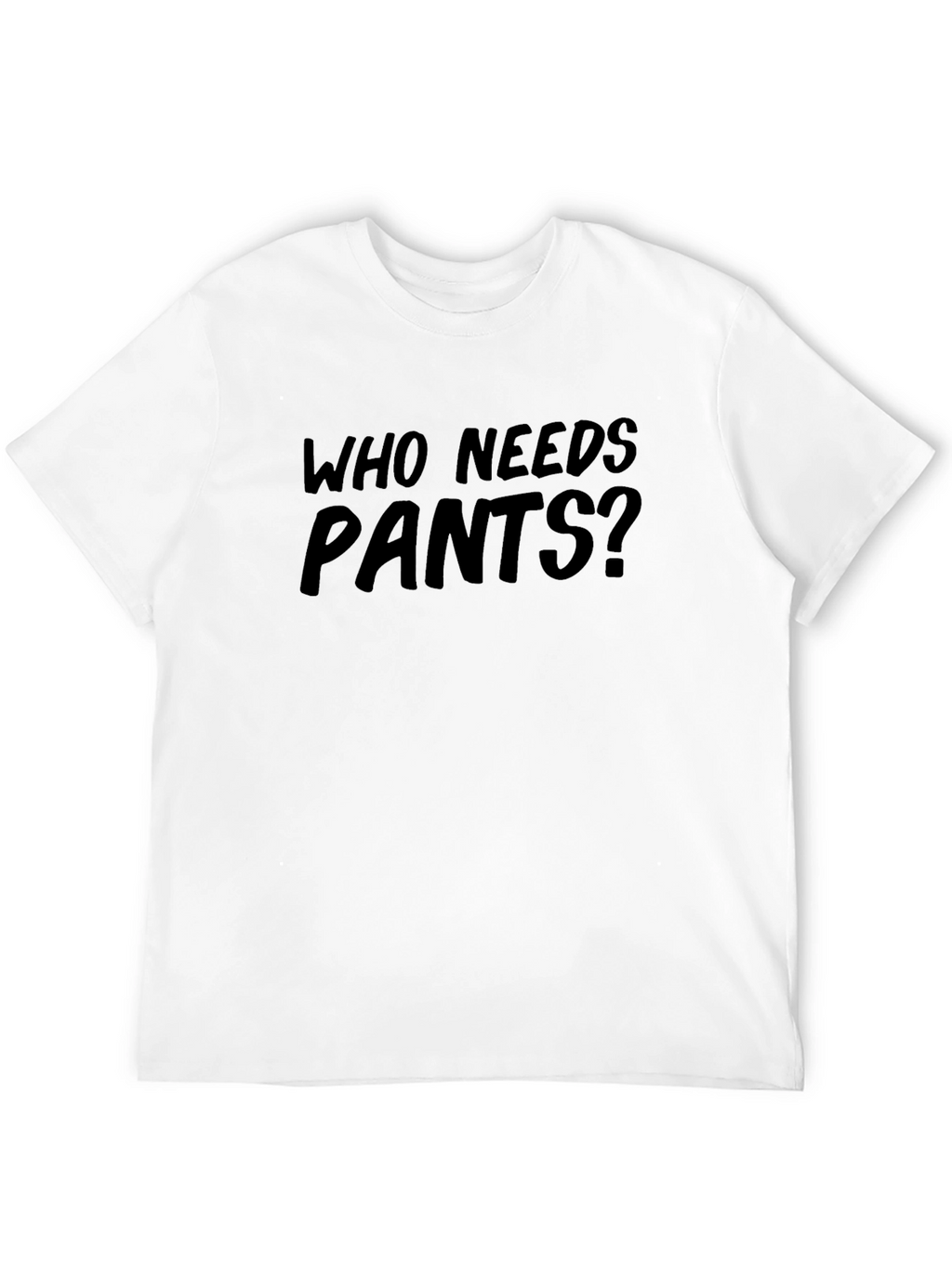 Who Needs Pants? Funny Graphic Tee
