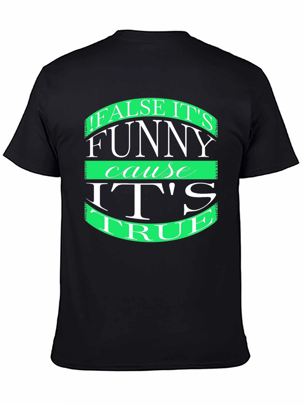 Funny T-Shirt: False its funny cause its true