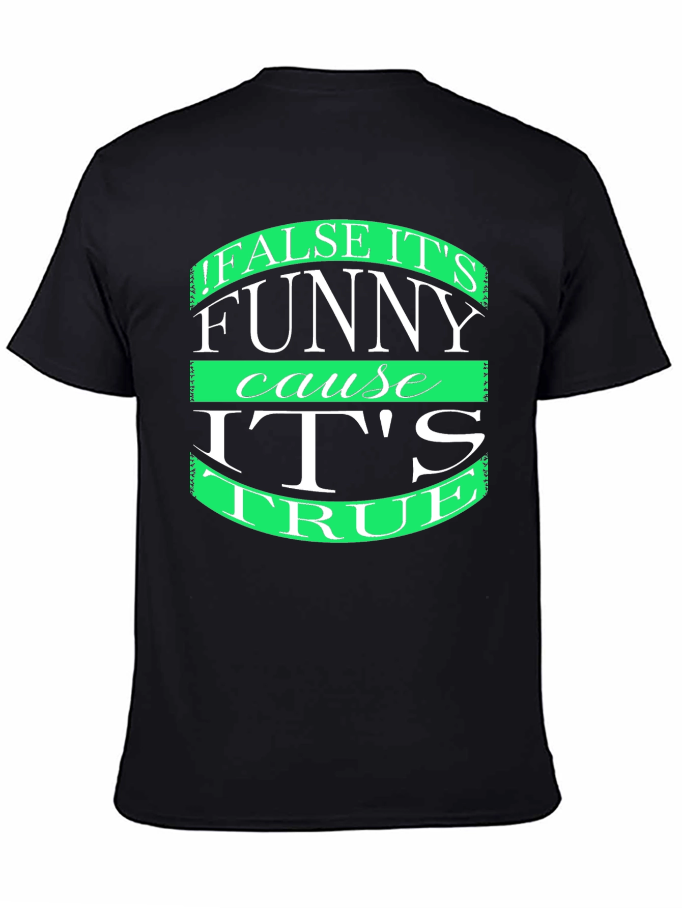 Funny T-Shirt: False its funny cause its true