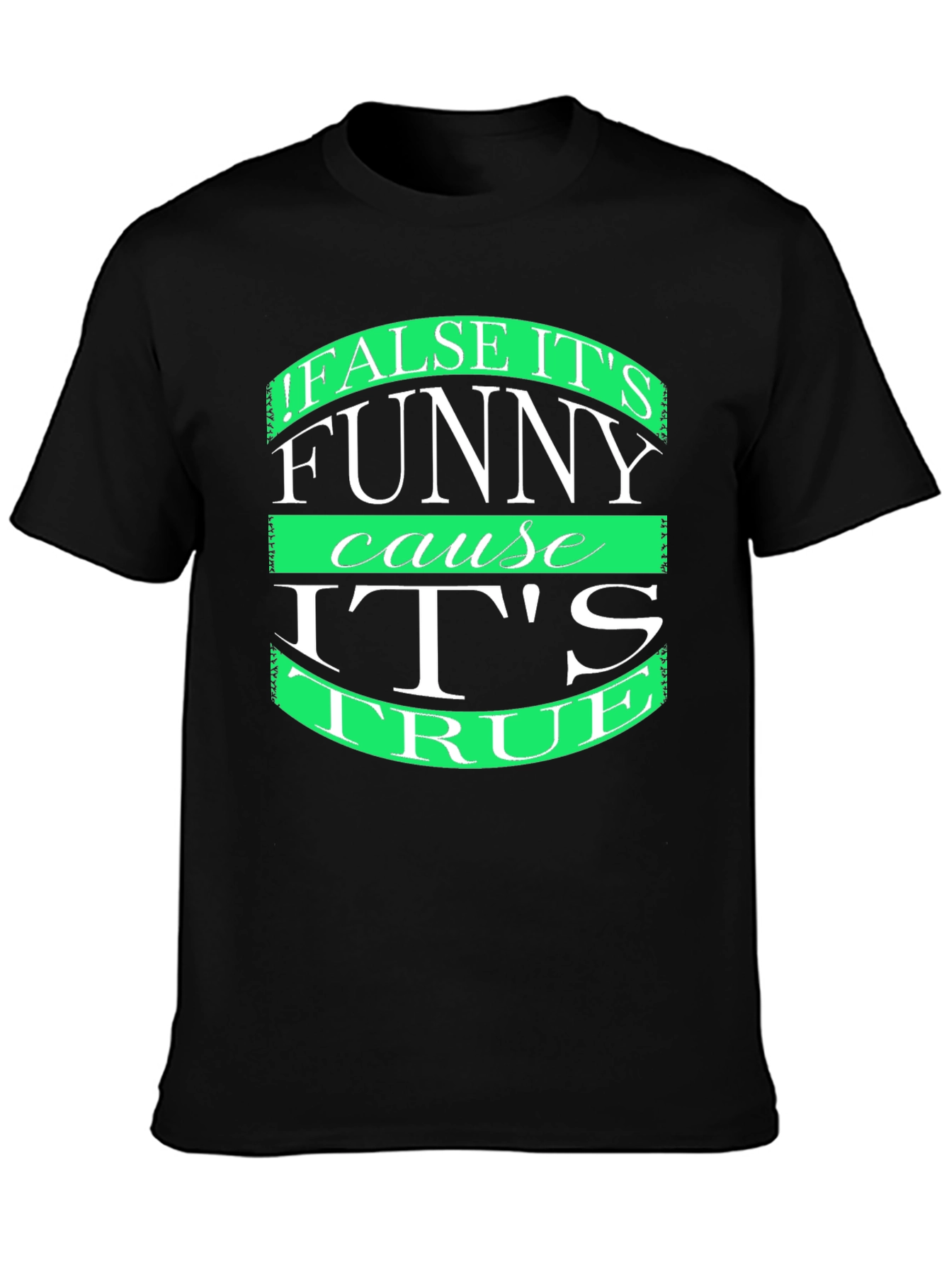 Funny T-Shirt: False its funny cause its true