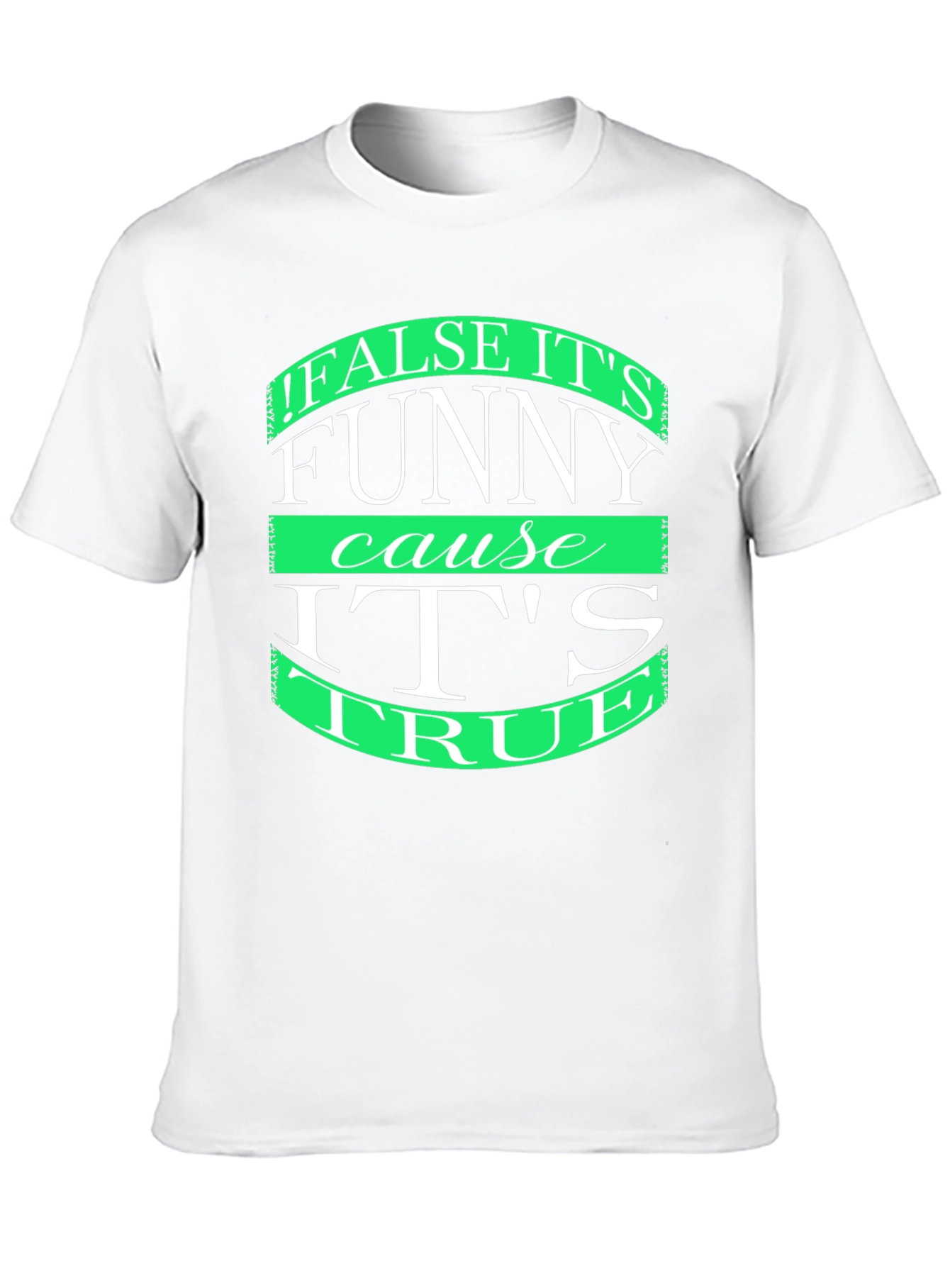 Funny T-Shirt: False its funny cause its true