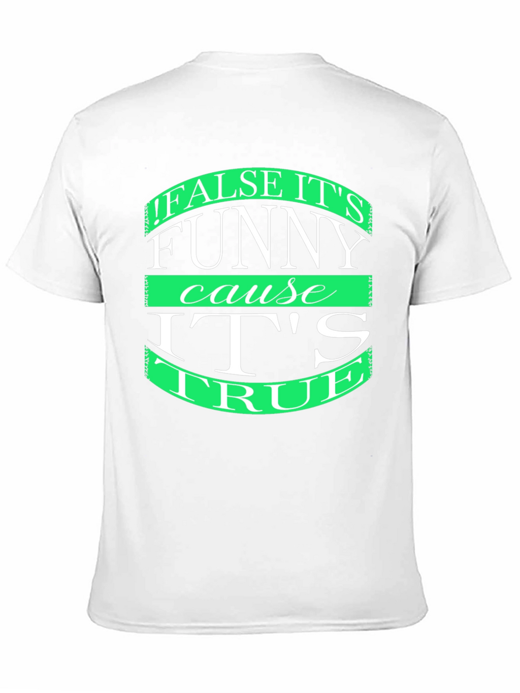Funny T-Shirt: False its funny cause its true