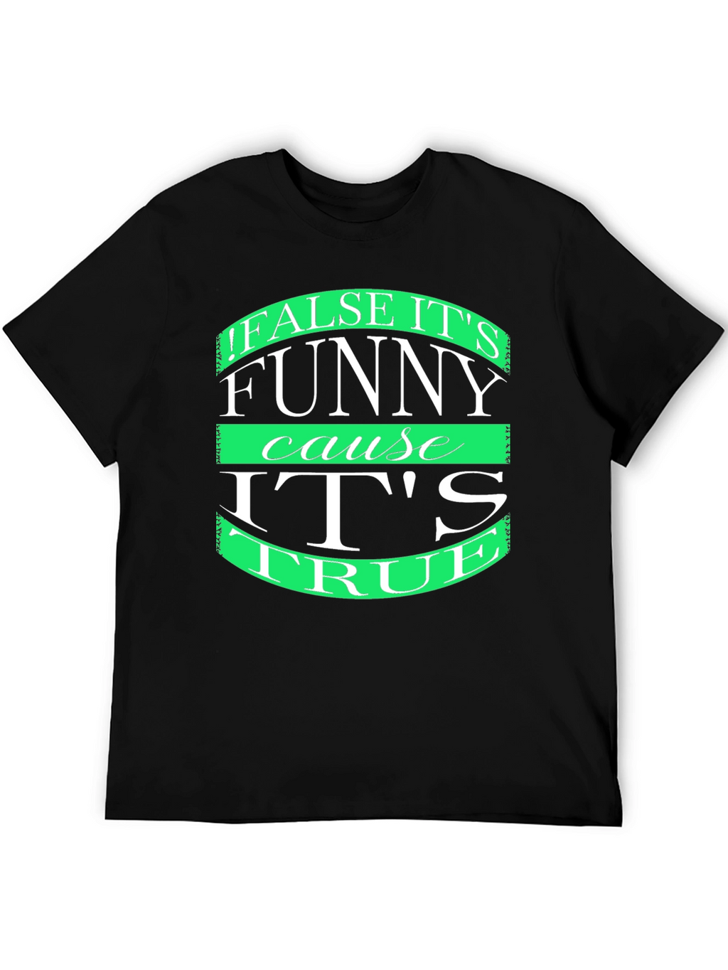 Funny T-Shirt: False its funny cause its true