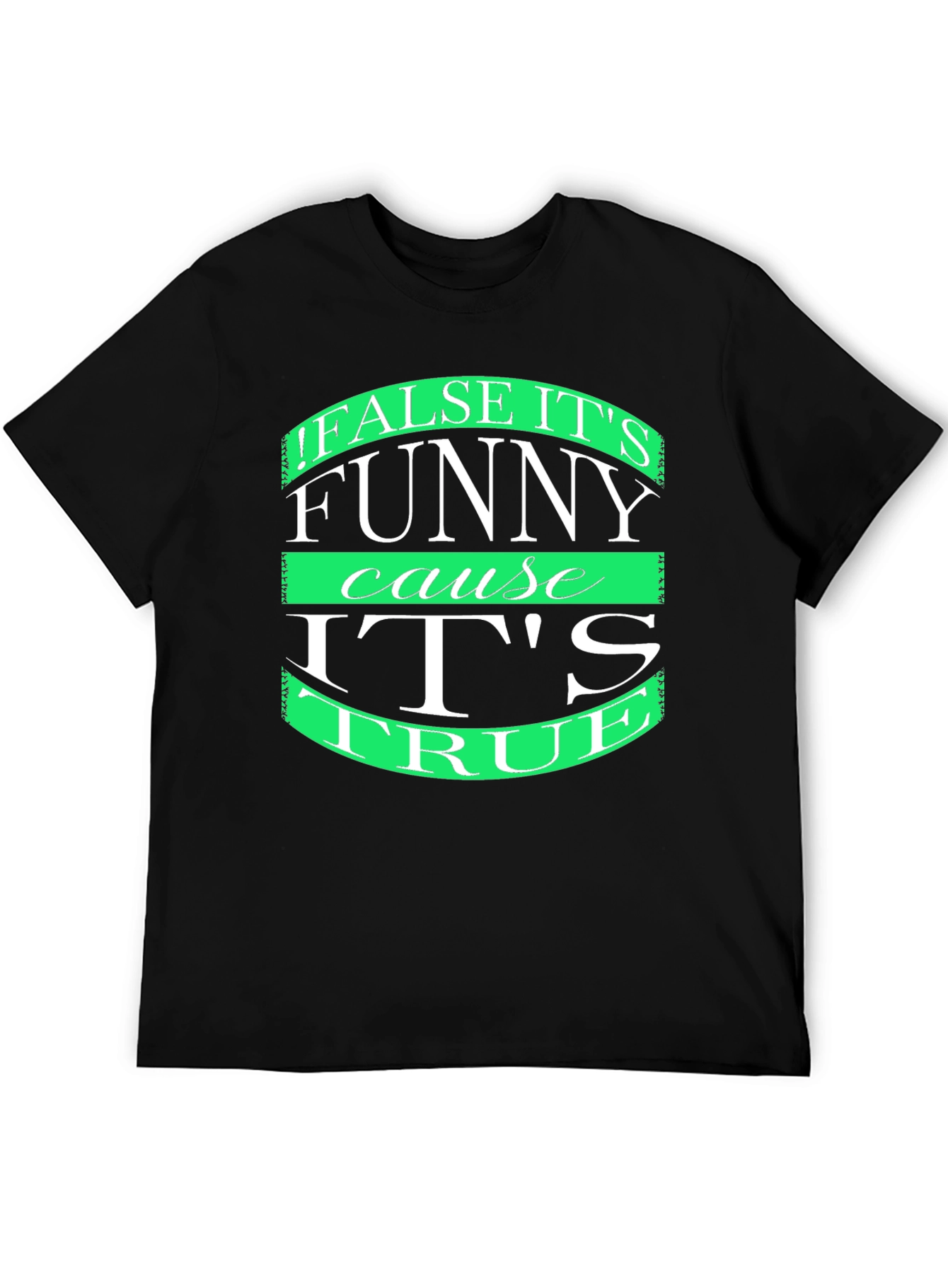 Funny T-Shirt: False its funny cause its true