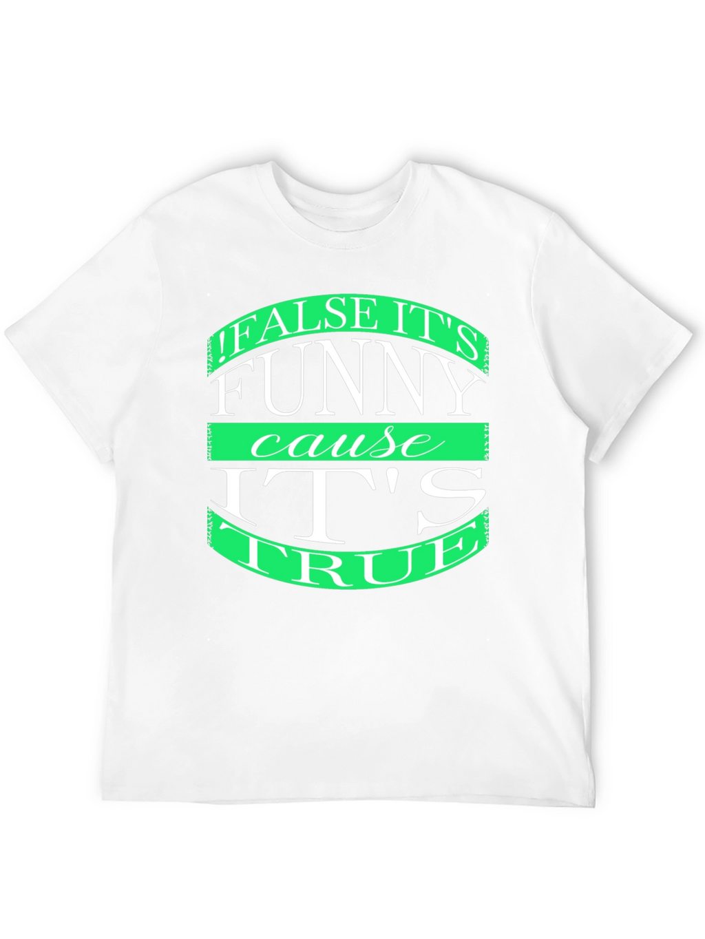Funny T-Shirt: False its funny cause its true