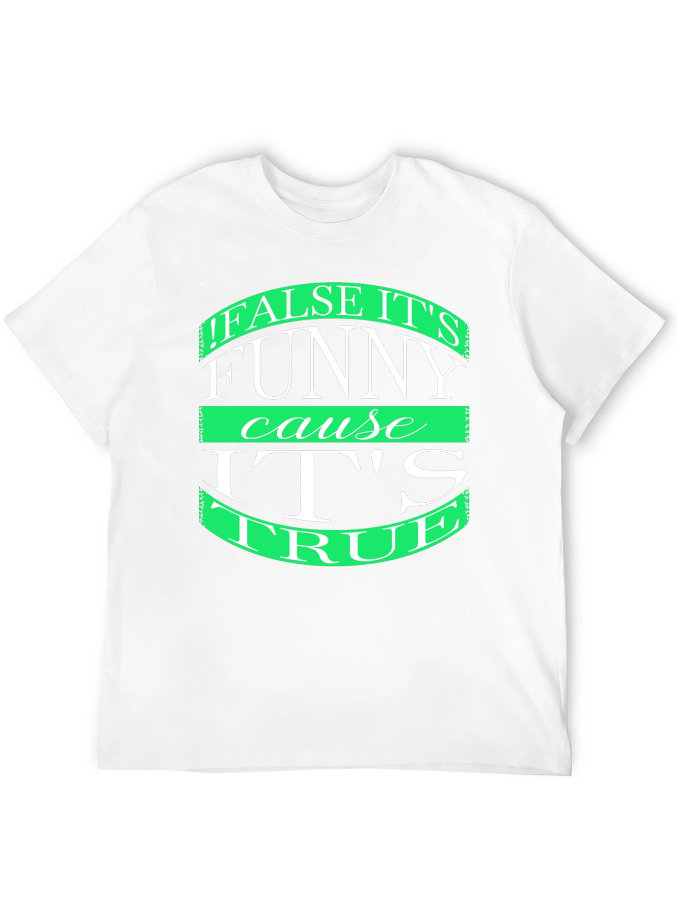 Funny T-Shirt: False its funny cause its true