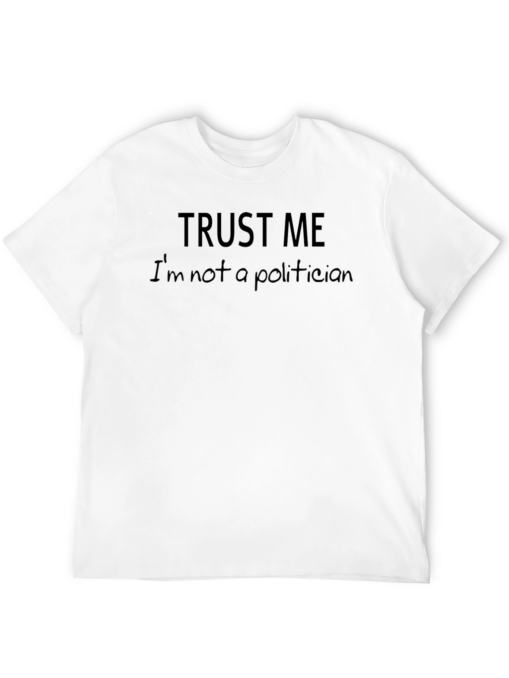 Trust Me Im Not A Politician Funny Slogan T-Shirt