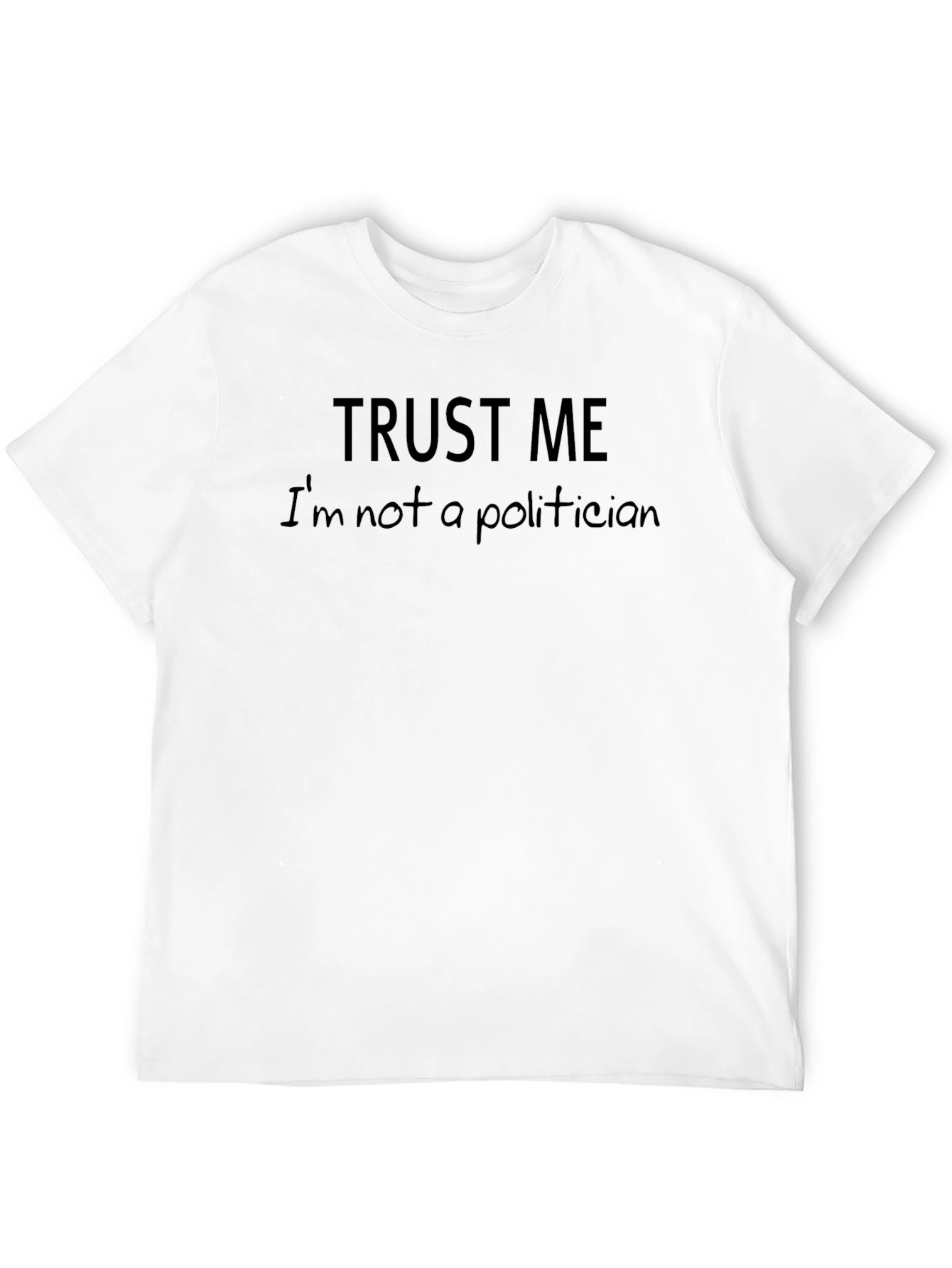 Trust Me Im Not A Politician Funny Slogan T-Shirt