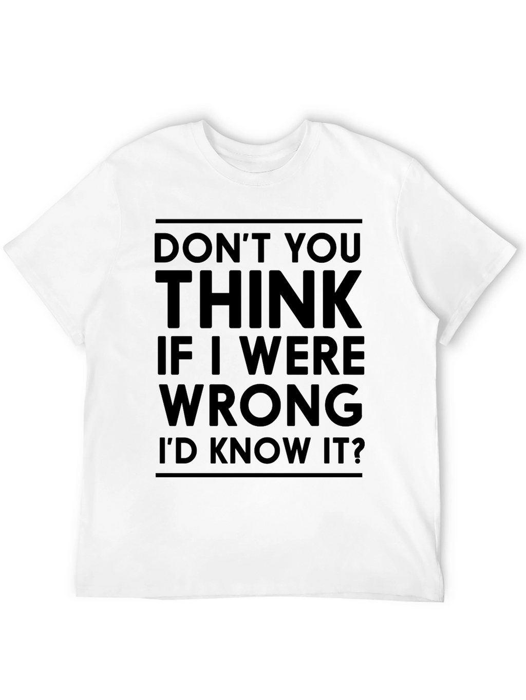 Dont You Think Id Know It T-Shirt