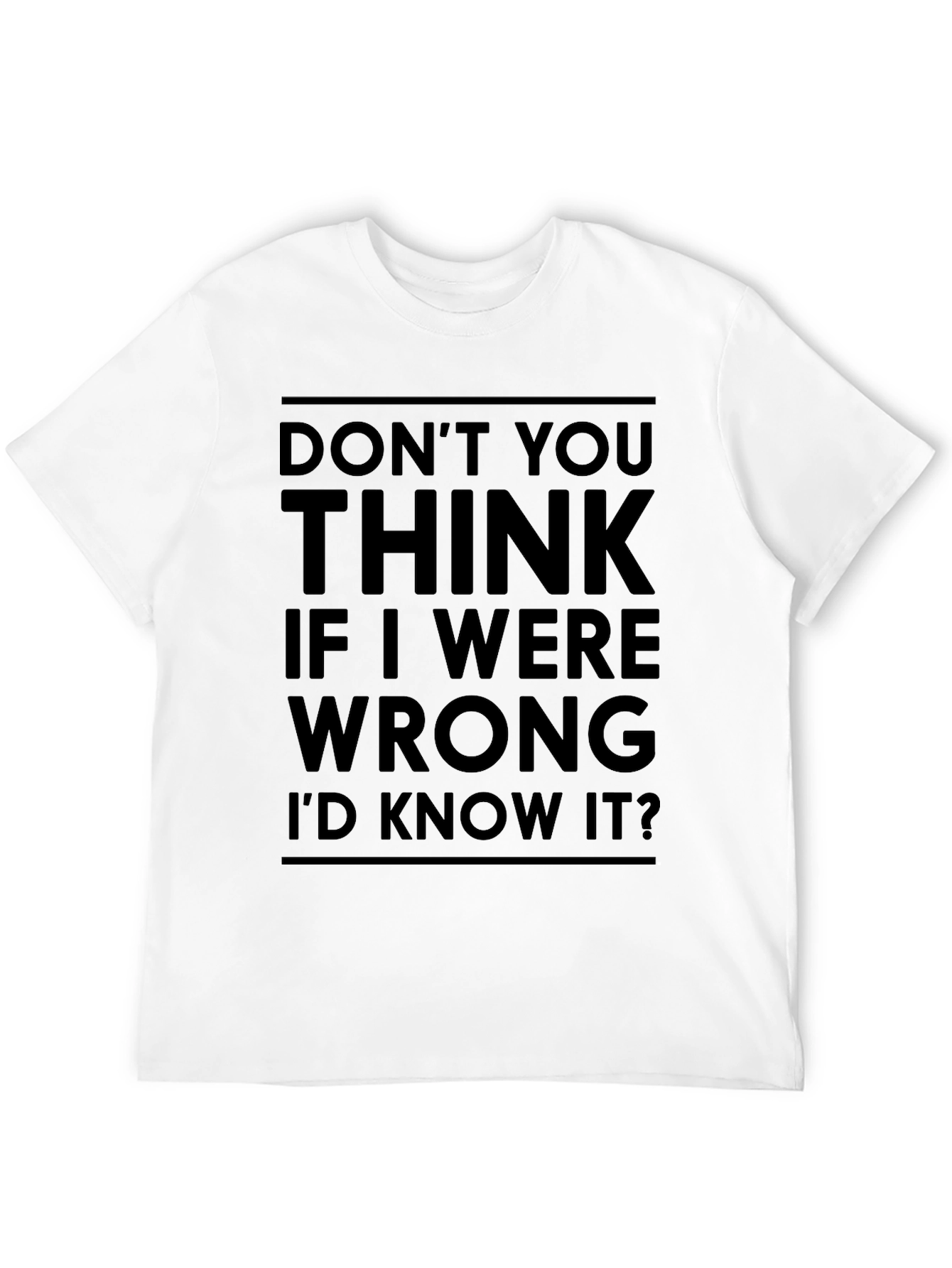 Dont You Think Id Know It T-Shirt