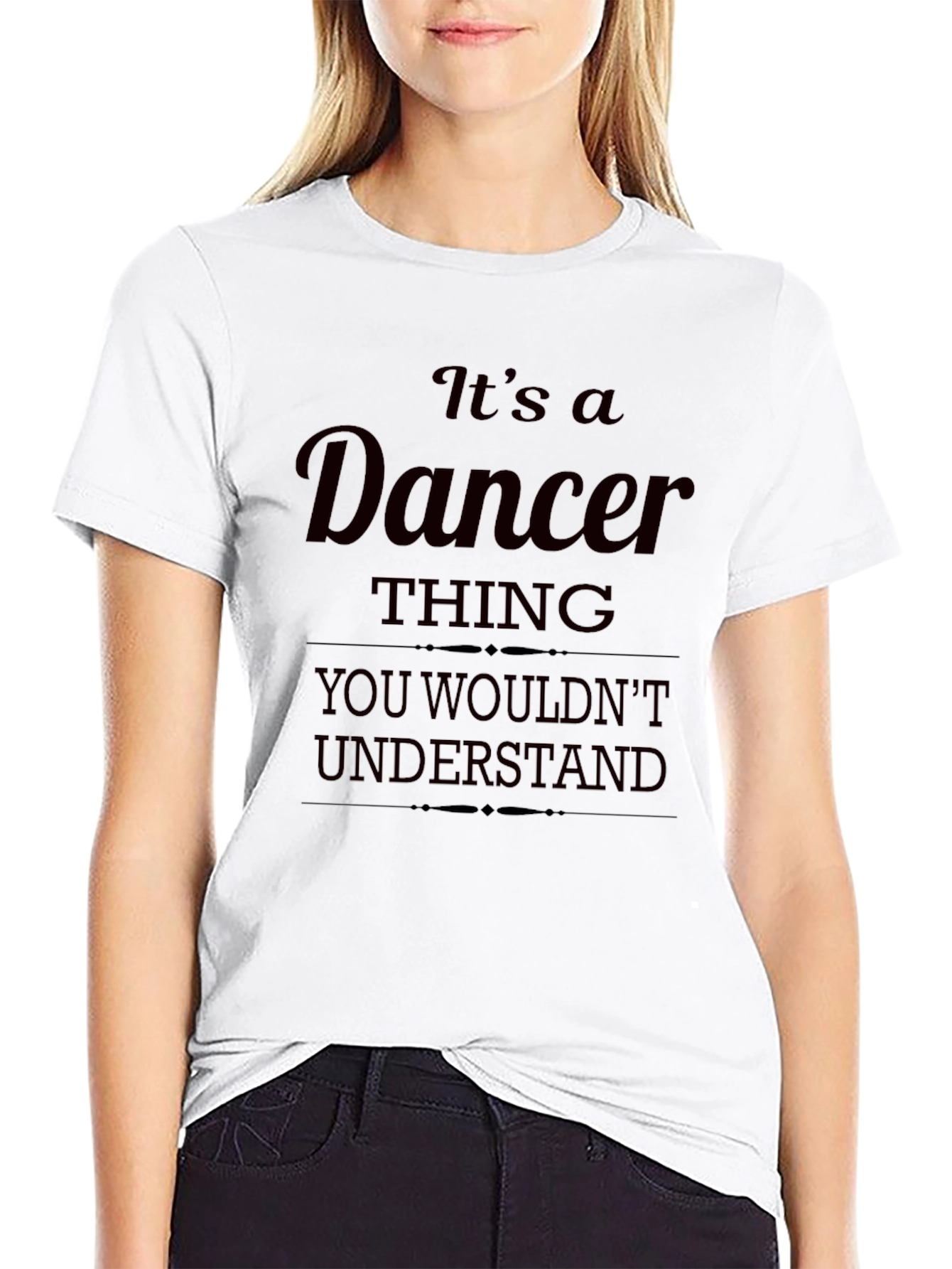 Dancer Thing T-Shirt - You Wouldnt Understand