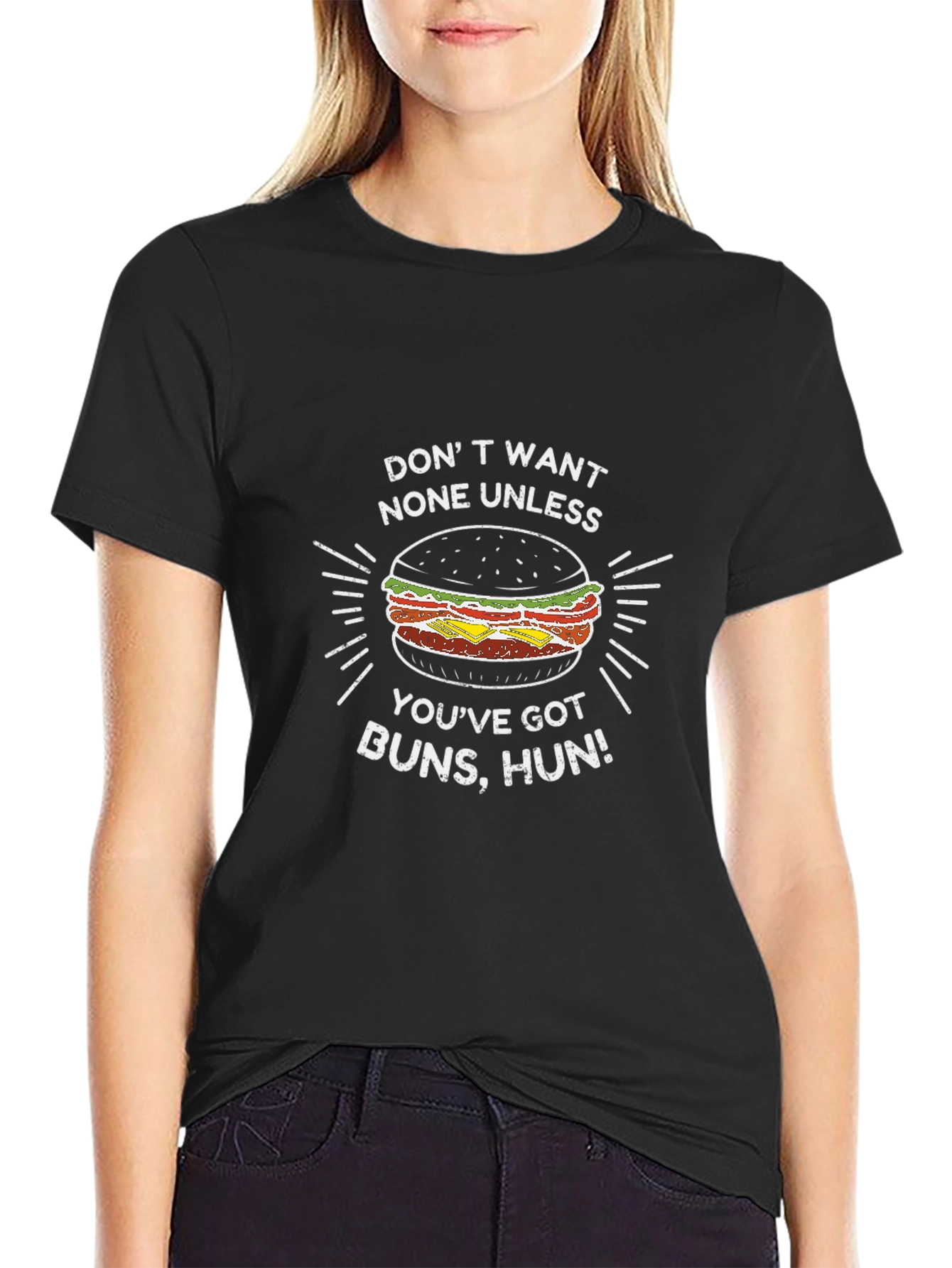 Burger Buns T-Shirt - Dont Want None Unless Youve Got Buns Hun!