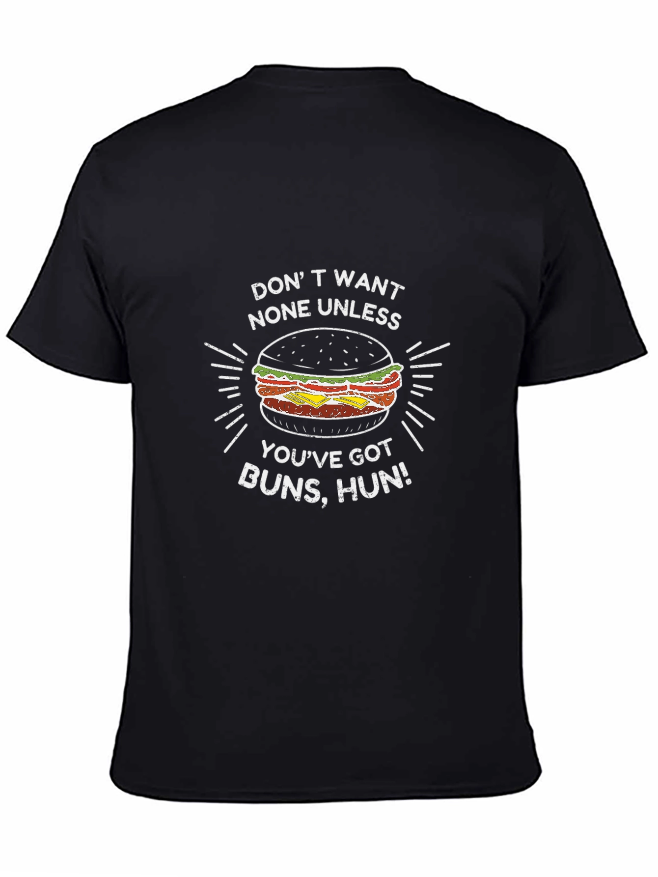 Burger Buns T-Shirt - Dont Want None Unless Youve Got Buns Hun!