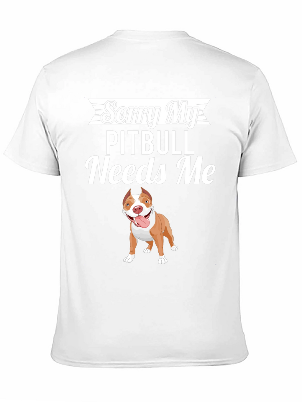 Sorry My Pitbull Needs Me Graphic T-Shirt