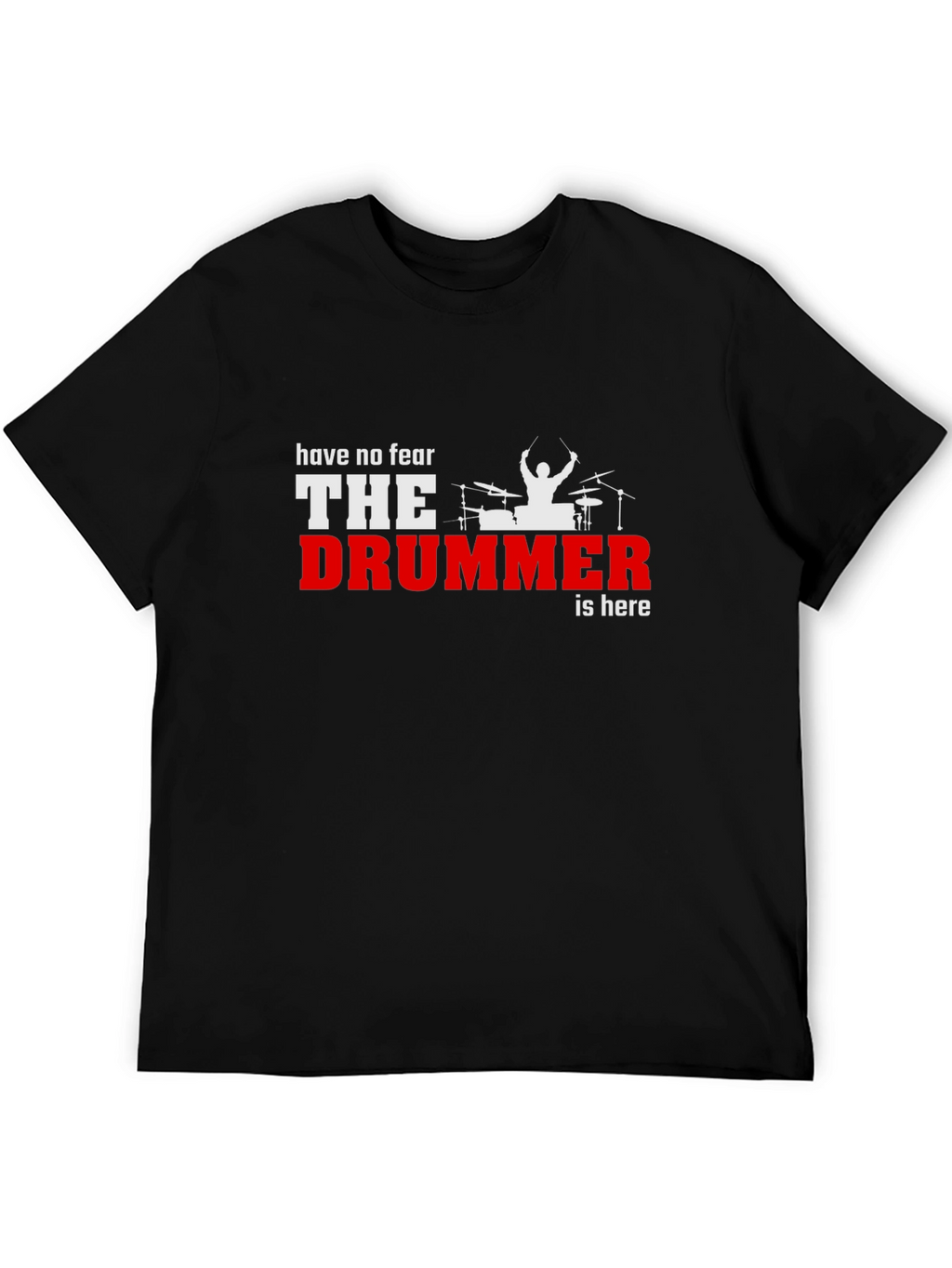 Have No Fear The Drummer is Here Black T-Shirt