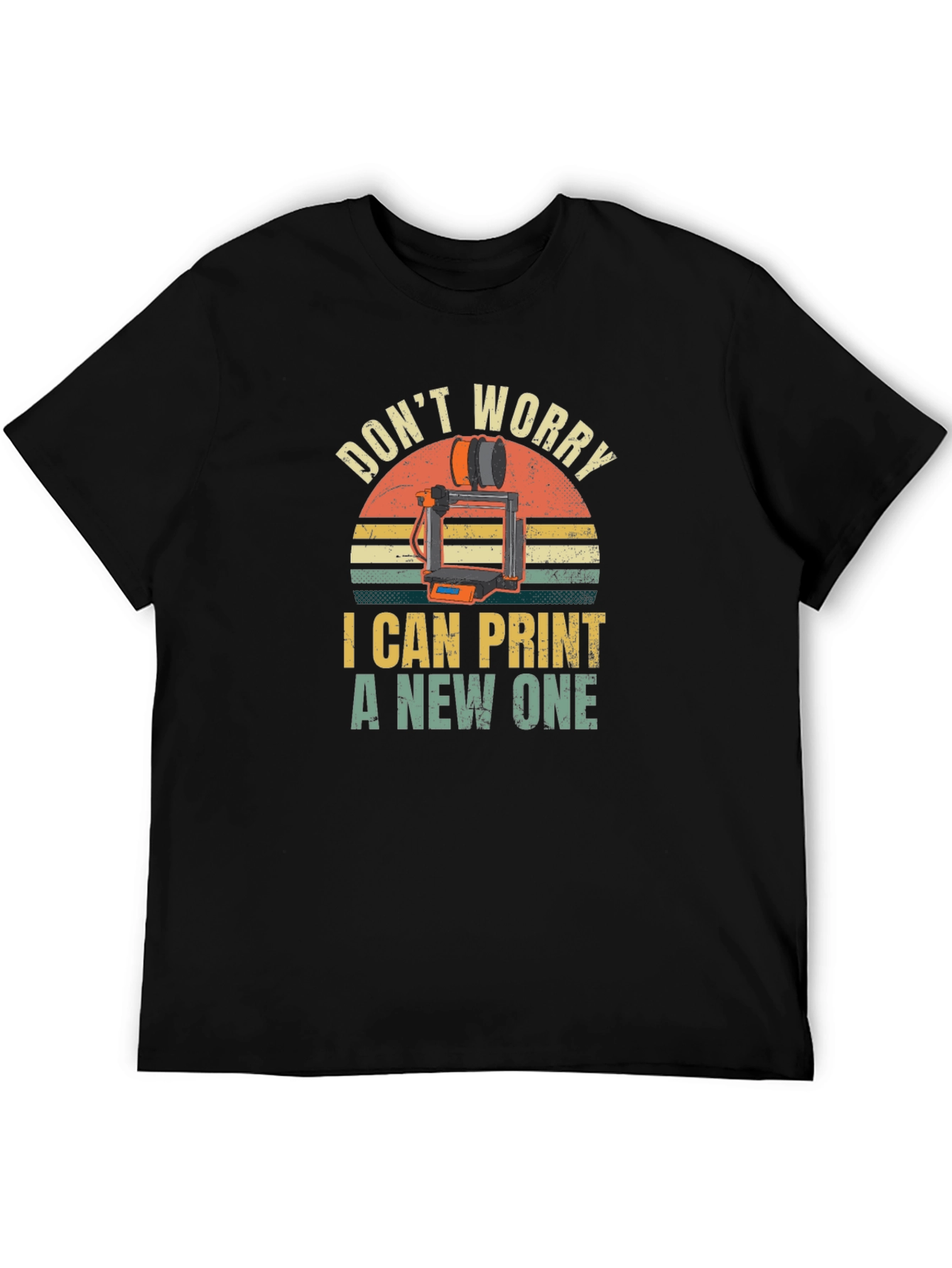 3D Printer Enthusiast T-Shirt - Dont Worry I Can Print a New One