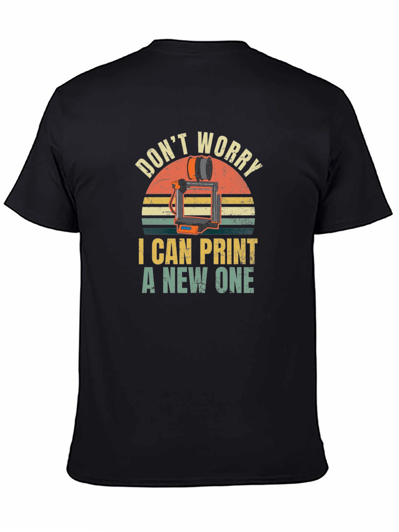 3D Printer Enthusiast T-Shirt - Dont Worry I Can Print a New One